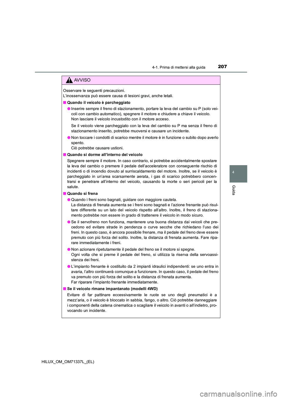 TOYOTA HILUX 2021  Manuale duso (in Italian) 2074-1. Prima di mettersi alla guida
4
Guida
HILUX_OM_OM71337L_(EL)
AVVISO
Osservare le seguenti precauzioni.  
L’inosservanza può essere causa di lesioni gravi, anche letali. 
�Q Quando il veicolo