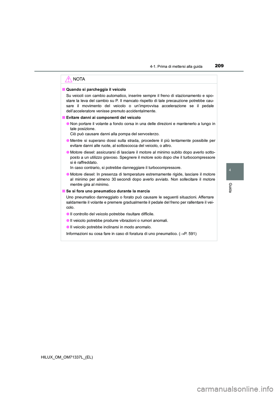 TOYOTA HILUX 2021  Manuale duso (in Italian) 2094-1. Prima di mettersi alla guida
4
Guida
HILUX_OM_OM71337L_(EL)
NOTA
�QQuando si parcheggia il veicolo 
Su veicoli con cambio automatico, inserire sempre il freno di stazionamento e spo- 
stare la