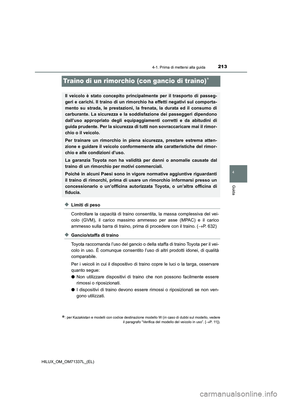 TOYOTA HILUX 2021  Manuale duso (in Italian) 213
4
4-1. Prima di mettersi alla guida
Guida
HILUX_OM_OM71337L_(EL)
Traino di un rimorchio (con gancio di traino)
�XLimiti di peso
Controllare la capacità di traino consentita, la massa complessi