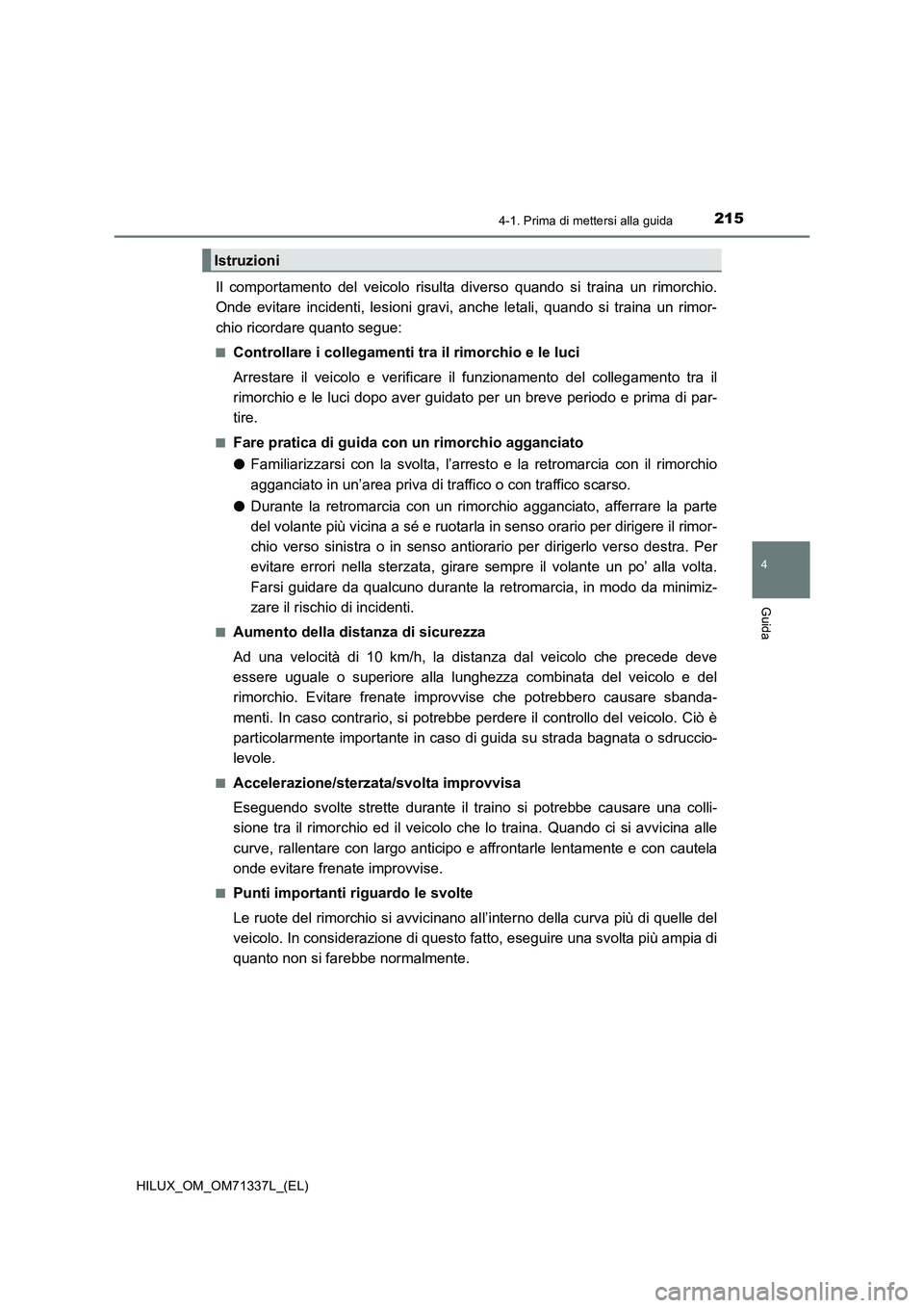 TOYOTA HILUX 2021  Manuale duso (in Italian) 2154-1. Prima di mettersi alla guida
4
Guida
HILUX_OM_OM71337L_(EL)
Il comportamento del veicolo risulta diverso quando si traina un rimorchio.
Onde evitare incidenti, lesioni gravi, anche letali, qua