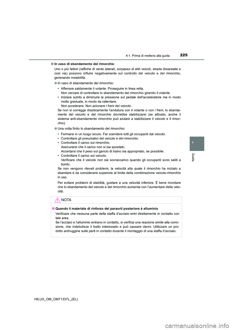 TOYOTA HILUX 2021  Manuale duso (in Italian) 2254-1. Prima di mettersi alla guida
4
Guida
HILUX_OM_OM71337L_(EL) 
�Q In caso di sbandamento del rimorchio 
Uno o più fattori (raffiche di vento laterali, sorpasso di altri veicoli, strade dissesta