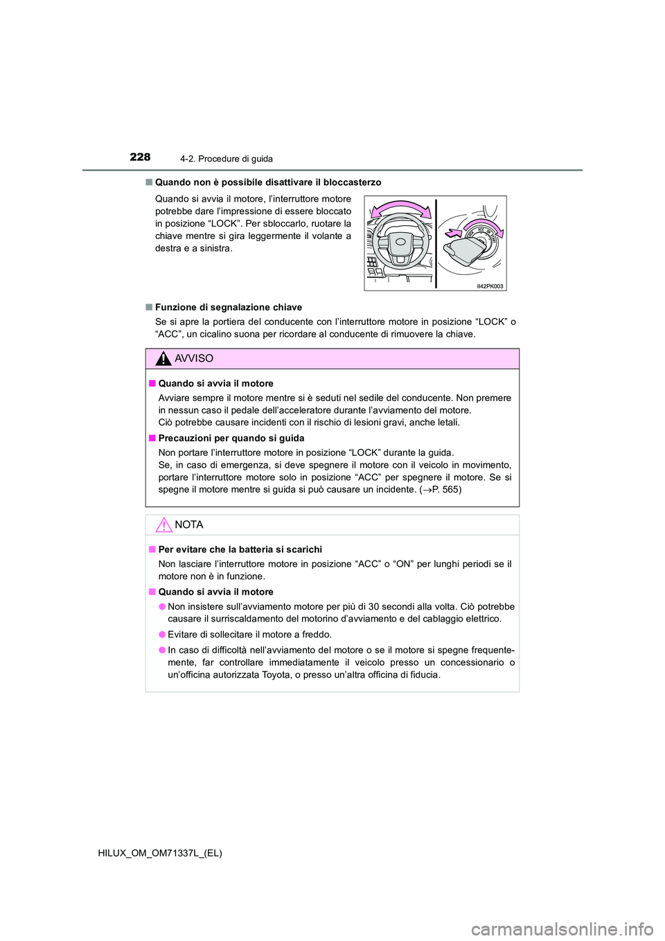 TOYOTA HILUX 2021  Manuale duso (in Italian) 2284-2. Procedure di guida
HILUX_OM_OM71337L_(EL) 
�Q Quando non è possibile disattivare il bloccasterzo 
�Q Funzione di segnalazione chiave 
Se si apre la portiera del conducente con l’interruttor