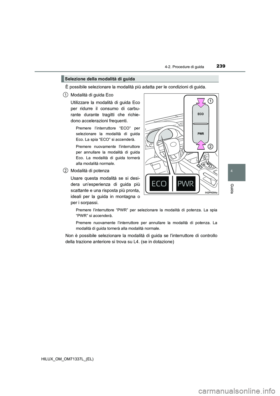 TOYOTA HILUX 2021 Manuale duso (in Italian) 2394-2. Procedure di guida
4
Guida
HILUX_OM_OM71337L_(EL)
È possibile selezionare la modalità più adatta per le condizioni di guida.
Modalità di guida Eco
Utilizzare la modalità di guida Eco
per TOYOTA HILUX 2021 Manuale duso (in Italian) 2394-2. Procedure di guida
4
Guida
HILUX_OM_OM71337L_(EL)
È possibile selezionare la modalità più adatta per le condizioni di guida.
Modalità di guida Eco
Utilizzare la modalità di guida Eco
per