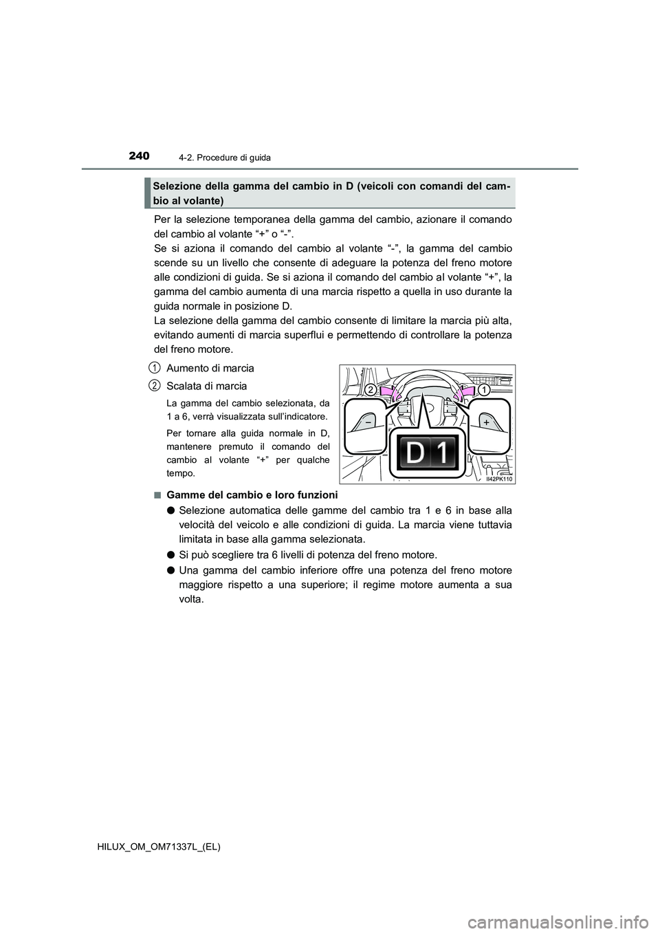 TOYOTA HILUX 2021 Manuale duso (in Italian) 2404-2. Procedure di guida
HILUX_OM_OM71337L_(EL)
Per la selezione temporanea della gamma del cambio, azionare il comando
del cambio al volante “+” o “-”.
Se si aziona il comando del cambio a TOYOTA HILUX 2021 Manuale duso (in Italian) 2404-2. Procedure di guida
HILUX_OM_OM71337L_(EL)
Per la selezione temporanea della gamma del cambio, azionare il comando
del cambio al volante “+” o “-”.
Se si aziona il comando del cambio a