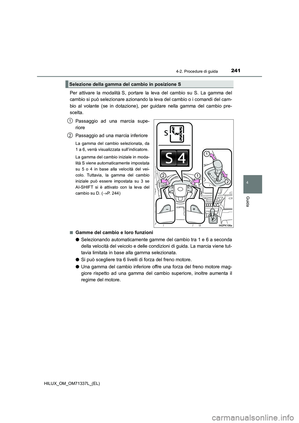TOYOTA HILUX 2021 Manuale duso (in Italian) 2414-2. Procedure di guida
4
Guida
HILUX_OM_OM71337L_(EL)
Per attivare la modalità S, portare la leva del cambio su S. La gamma del
cambio si può selezionare azionando la leva del cambio o i comandi TOYOTA HILUX 2021 Manuale duso (in Italian) 2414-2. Procedure di guida
4
Guida
HILUX_OM_OM71337L_(EL)
Per attivare la modalità S, portare la leva del cambio su S. La gamma del
cambio si può selezionare azionando la leva del cambio o i comandi