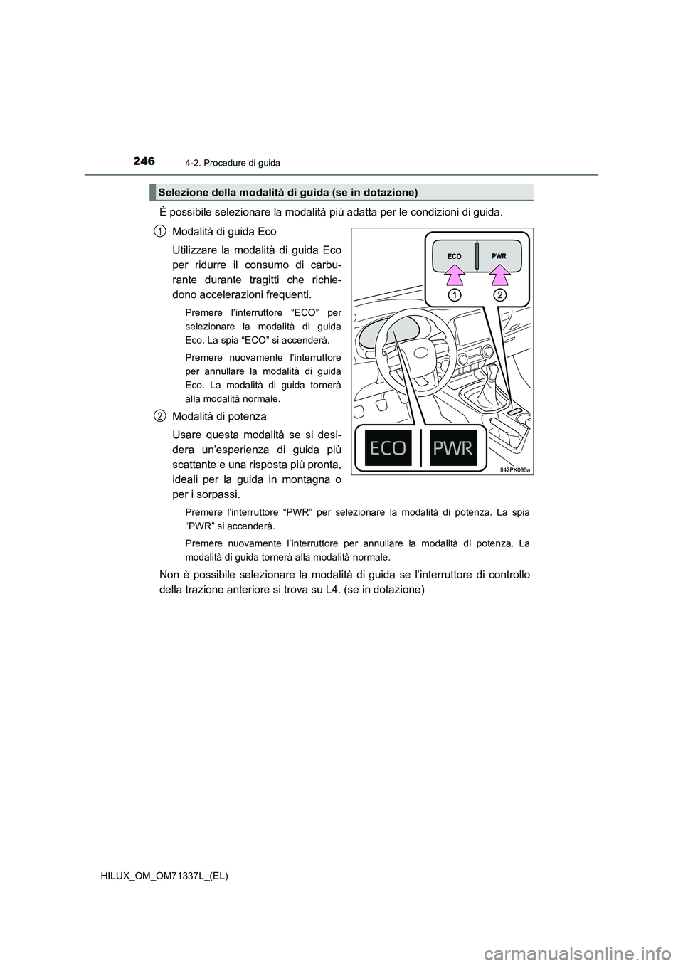 TOYOTA HILUX 2021  Manuale duso (in Italian) 2464-2. Procedure di guida
HILUX_OM_OM71337L_(EL)
È possibile selezionare la modalità più adatta per le condizioni di guida.
Modalità di guida Eco
Utilizzare la modalità di guida Eco
per ridurre 