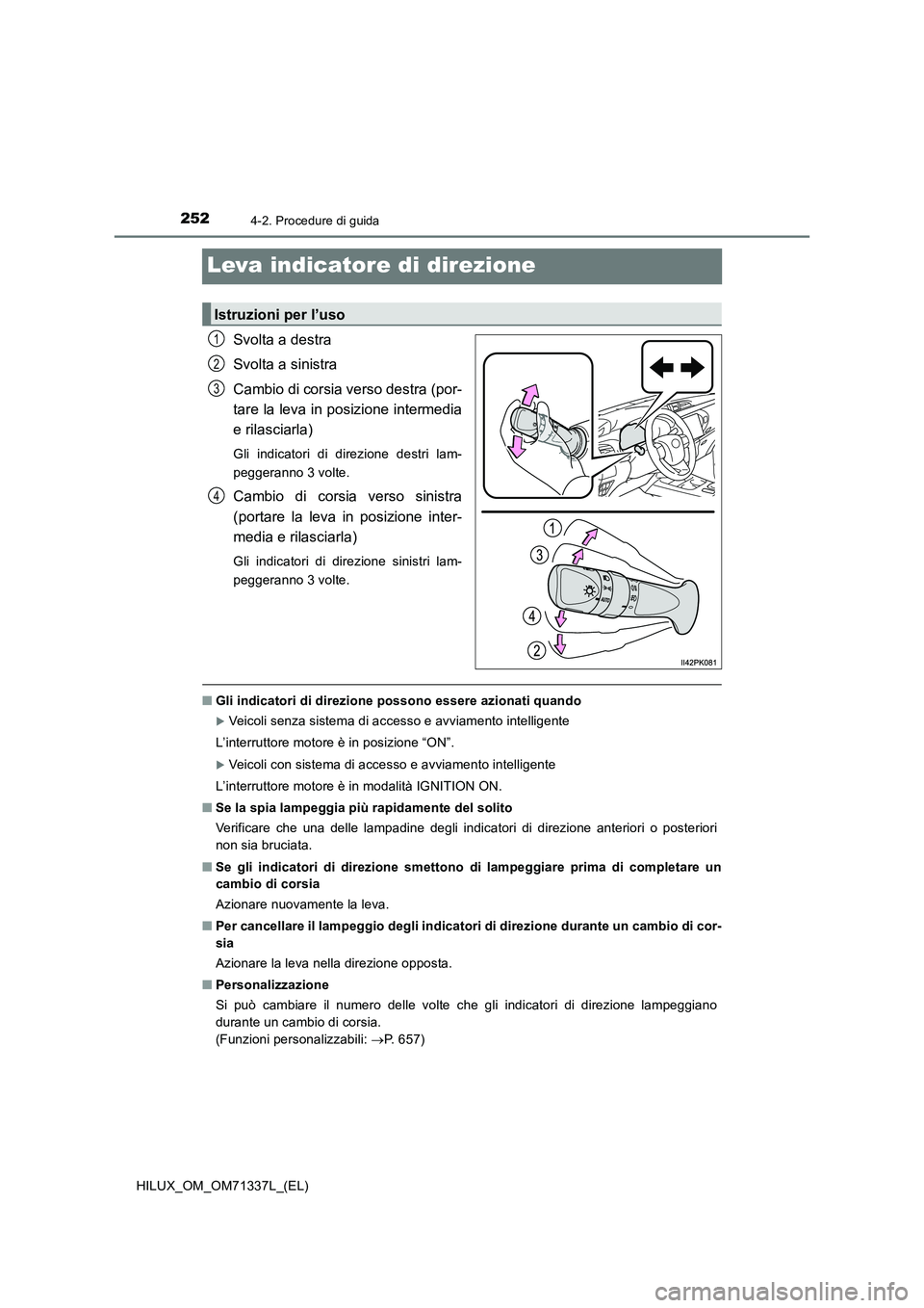 TOYOTA HILUX 2021  Manuale duso (in Italian) 2524-2. Procedure di guida
HILUX_OM_OM71337L_(EL)
Leva indicatore di direzione
Svolta a destra
Svolta a sinistra
Cambio di corsia verso destra (por-
tare la leva in posizione intermedia
e rilasciarla)