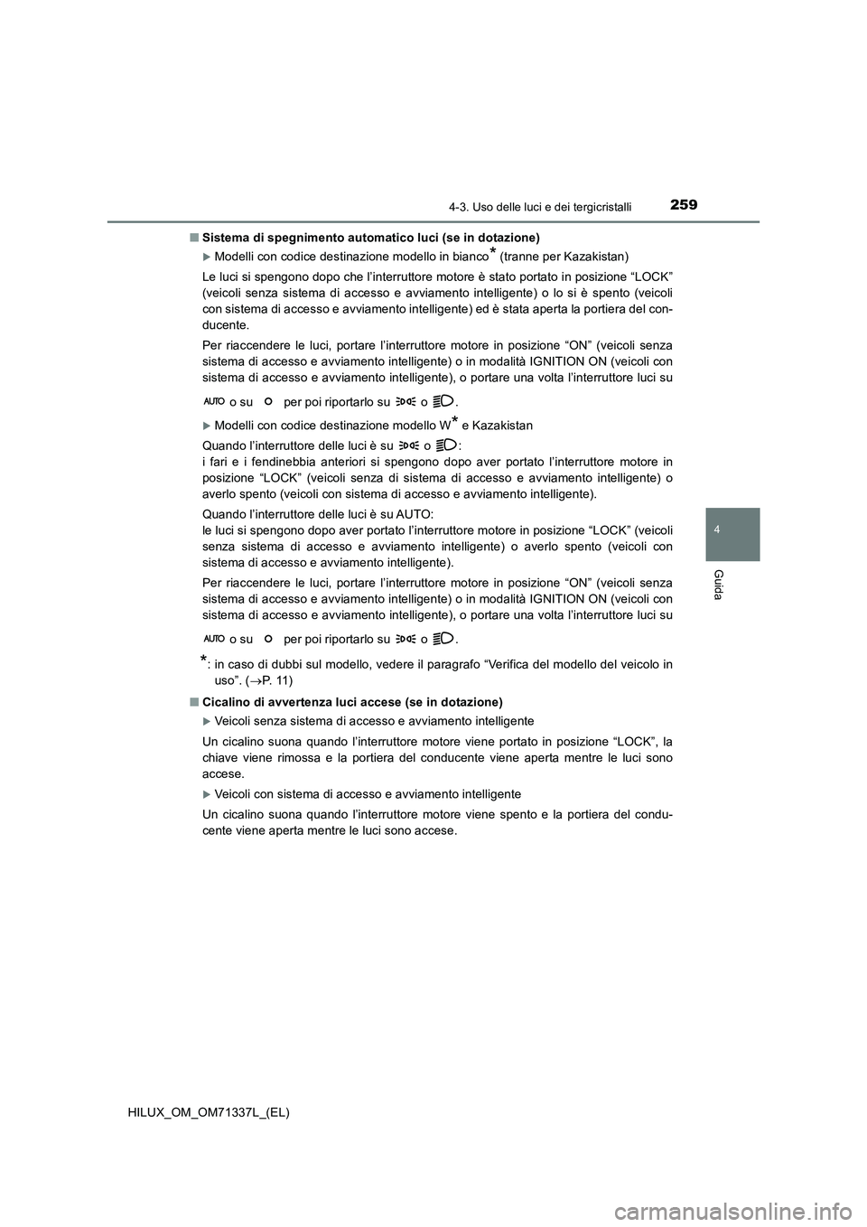 TOYOTA HILUX 2021  Manuale duso (in Italian) 2594-3. Uso delle luci e dei tergicristalli
4
Guida
HILUX_OM_OM71337L_(EL) 
�Q Sistema di spegnimento automatico luci (se in dotazione)
Modelli con codice destinazione modello in bianco* (tranne pe