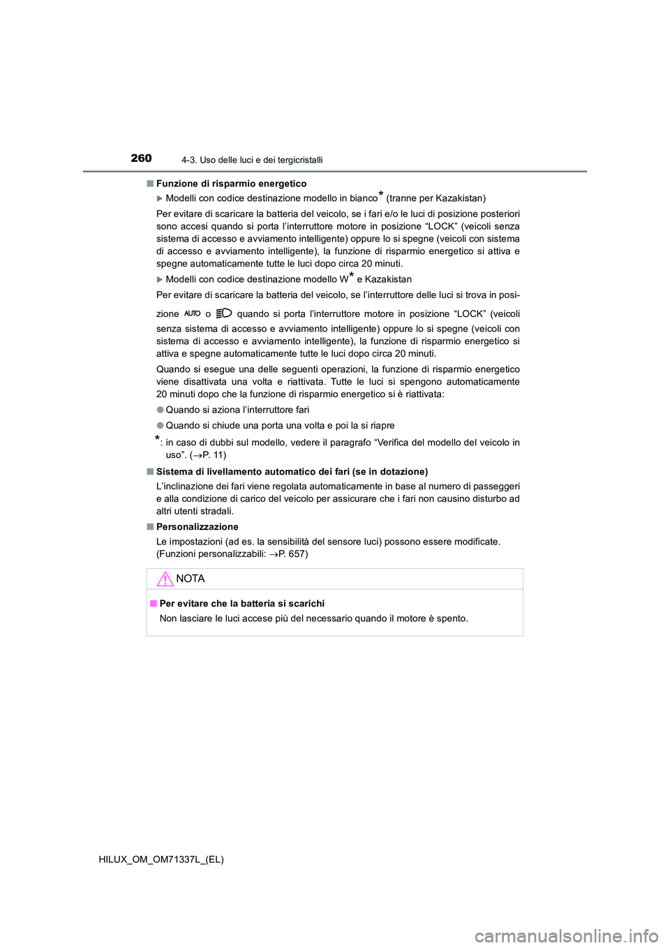 TOYOTA HILUX 2021  Manuale duso (in Italian) 2604-3. Uso delle luci e dei tergicristalli
HILUX_OM_OM71337L_(EL) 
�Q Funzione di risparmio energetico
Modelli con codice destinazione modello in bianco* (tranne per Kazakistan) 
Per evitare di sc