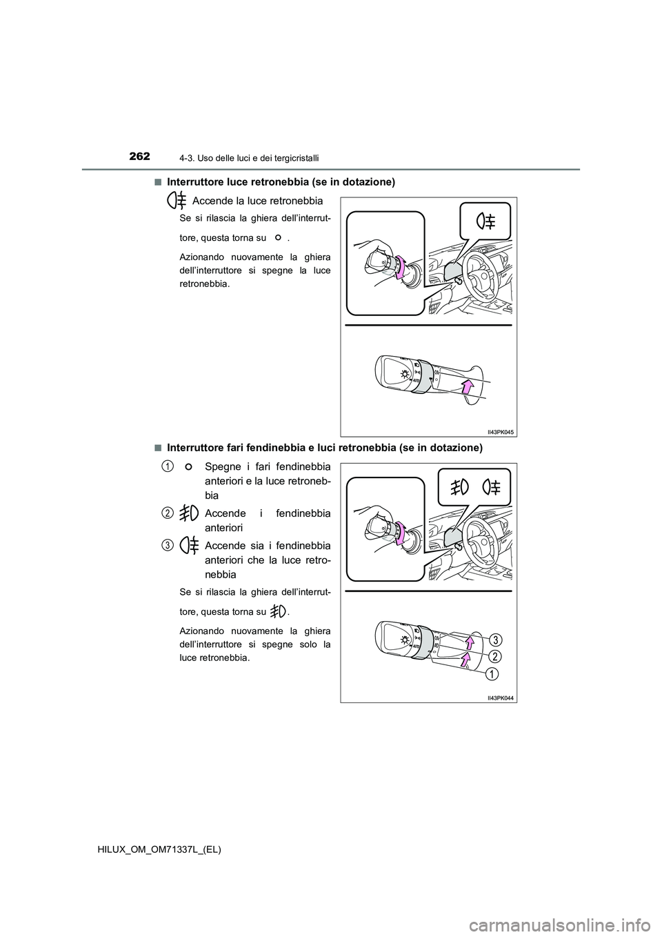 TOYOTA HILUX 2021  Manuale duso (in Italian) 2624-3. Uso delle luci e dei tergicristalli
HILUX_OM_OM71337L_(EL)�Q
Interruttore luce retronebbia (se in dotazione)
Accende la luce retronebbia
Se si rilascia la ghiera dell’interrut-
tore, questa 