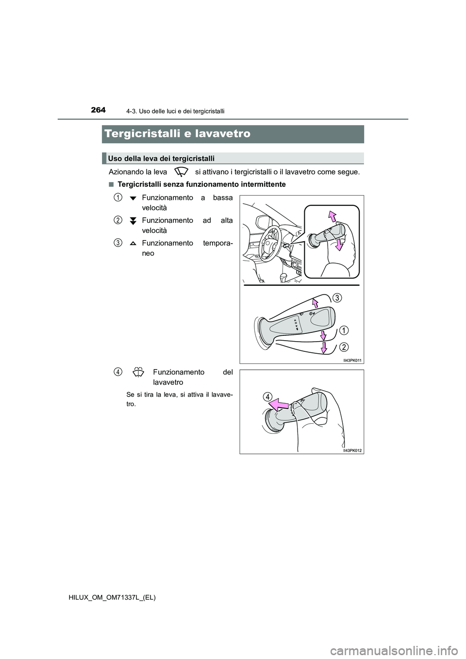 TOYOTA HILUX 2021  Manuale duso (in Italian) 2644-3. Uso delle luci e dei tergicristalli
HILUX_OM_OM71337L_(EL)
Tergicristalli e lavavetro
Azionando la leva   si attivano i tergicristalli o il lavavetro come segue.
�QTergicristalli senza funzion