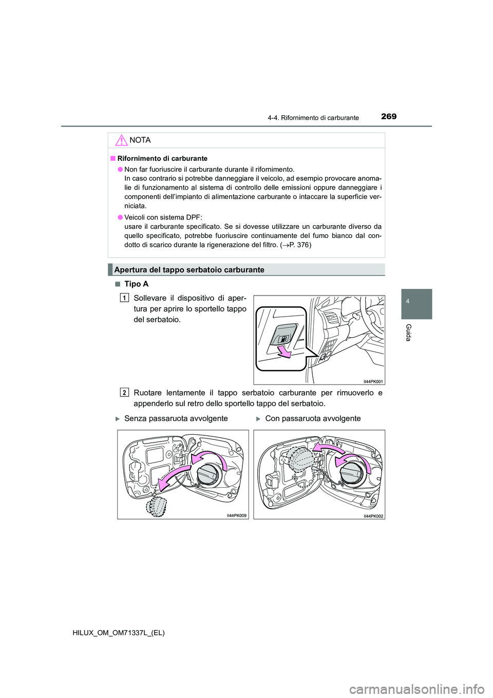 TOYOTA HILUX 2021  Manuale duso (in Italian) 2694-4. Rifornimento di carburante
4
Guida
HILUX_OM_OM71337L_(EL) 
�QTipo A 
Sollevare il dispositivo di aper- 
tura per aprire lo sportello tappo
del serbatoio. 
Ruotare lentamente il tappo serbatoio