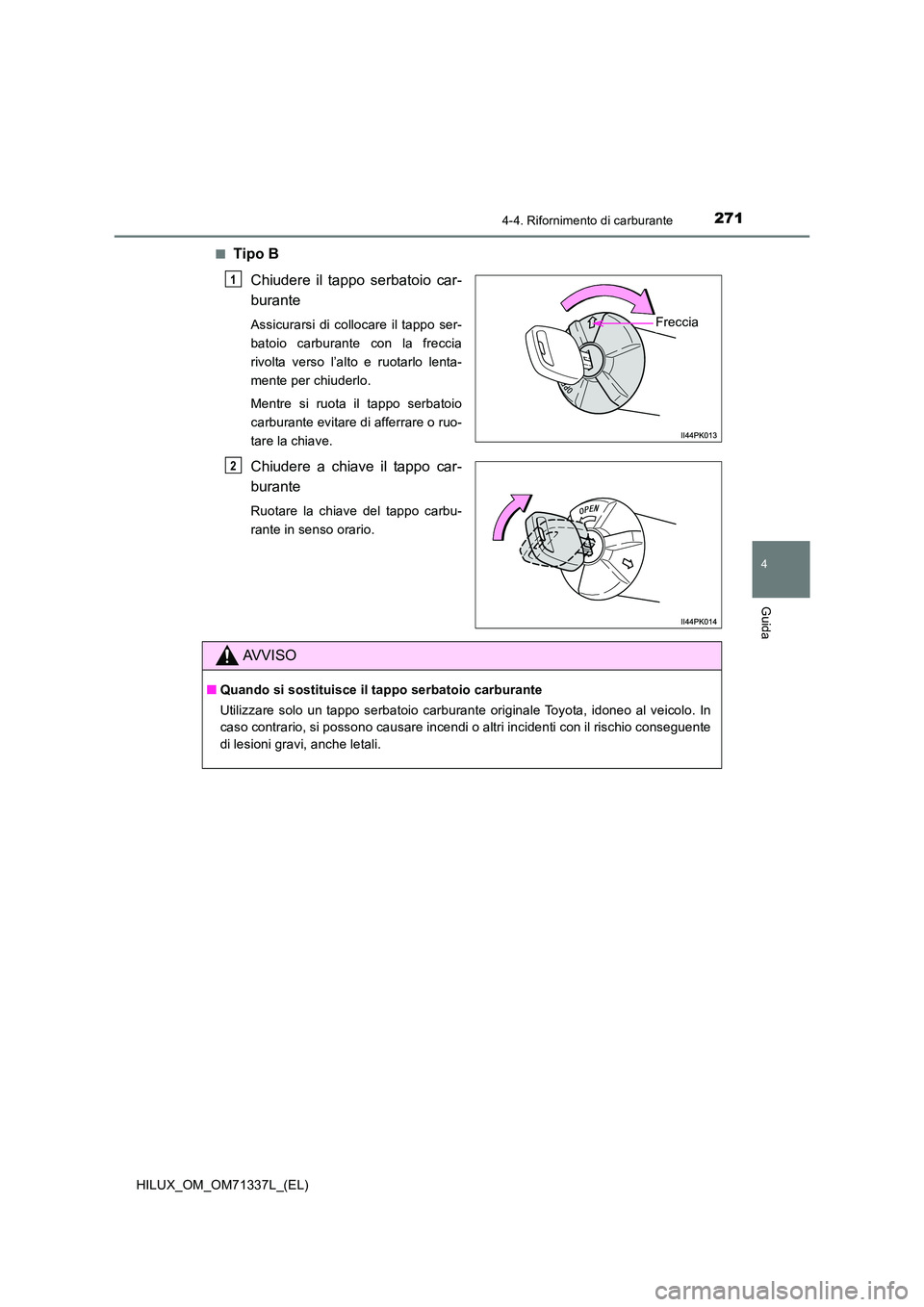 TOYOTA HILUX 2021  Manuale duso (in Italian) 2714-4. Rifornimento di carburante
4
Guida
HILUX_OM_OM71337L_(EL) 
�QTipo B 
Chiudere il tappo serbatoio car- 
burante
Assicurarsi di collocare il tappo ser- 
batoio carburante con la freccia
rivolta 