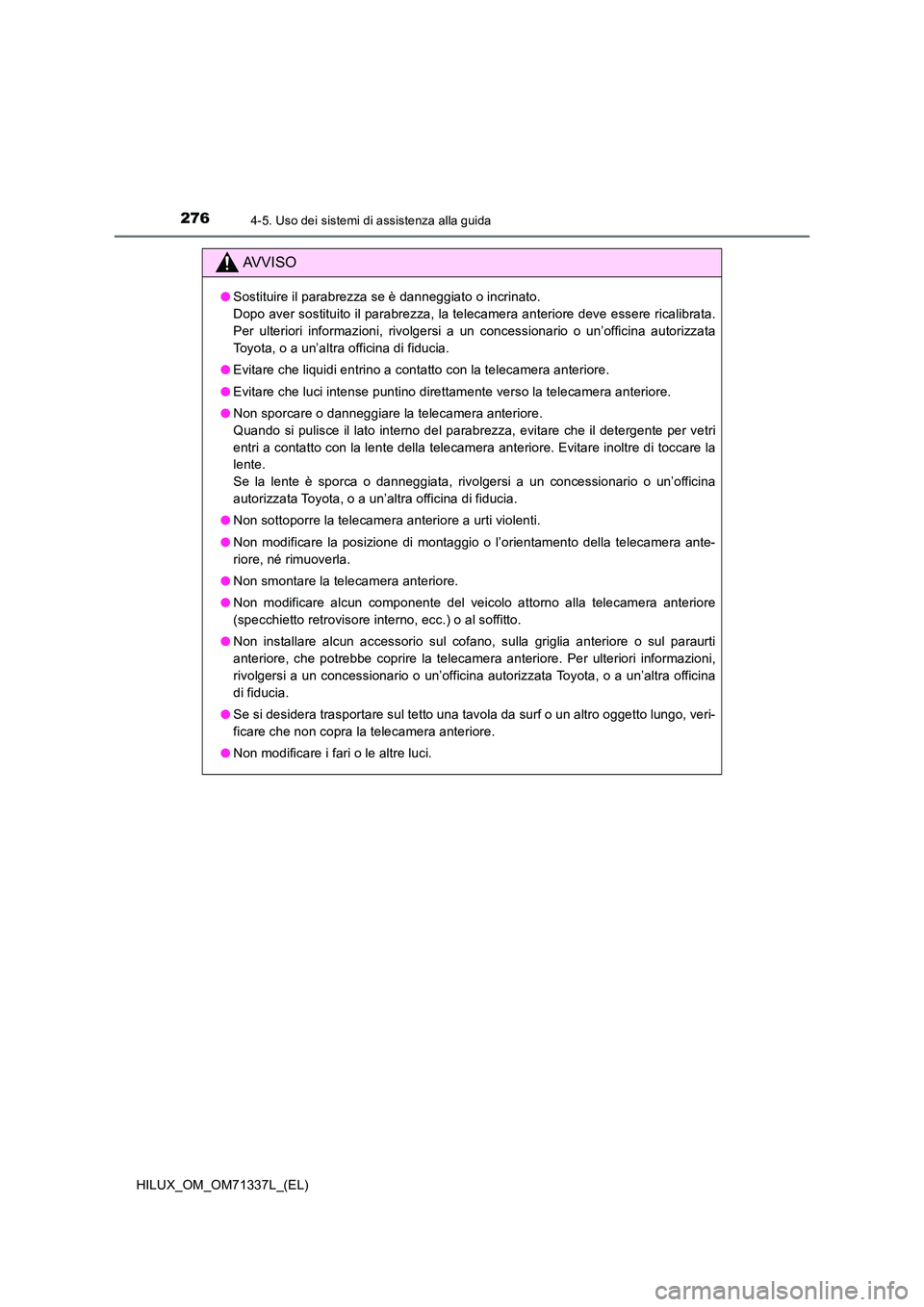 TOYOTA HILUX 2021  Manuale duso (in Italian) 2764-5. Uso dei sistemi di assistenza alla guida
HILUX_OM_OM71337L_(EL)
AVVISO
�OSostituire il parabrezza se è danneggiato o incrinato.  
Dopo aver sostituito il parabrezza, la telecamera anteriore d