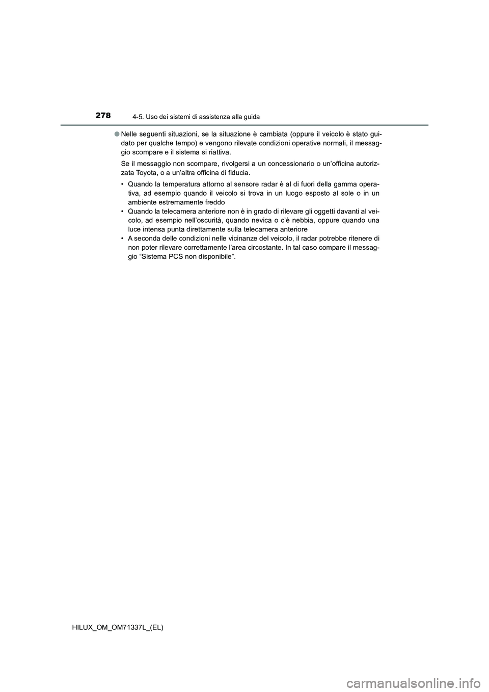 TOYOTA HILUX 2021  Manuale duso (in Italian) 2784-5. Uso dei sistemi di assistenza alla guida
HILUX_OM_OM71337L_(EL)�ONelle seguenti situazioni, se la situazione è cambiata (oppure il veicolo è stato gui-
dato per qualche tempo) e vengono rile