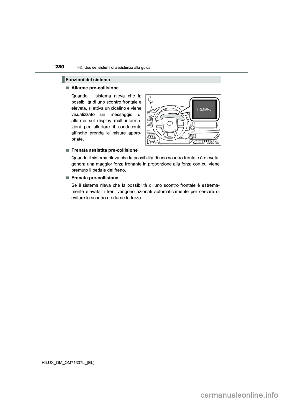 TOYOTA HILUX 2021  Manuale duso (in Italian) 2804-5. Uso dei sistemi di assistenza alla guida
HILUX_OM_OM71337L_(EL)�Q
Allarme pre-collisione
Quando il sistema rileva che la
possibilità di uno scontro frontale è
elevata, si attiva un cicalino 