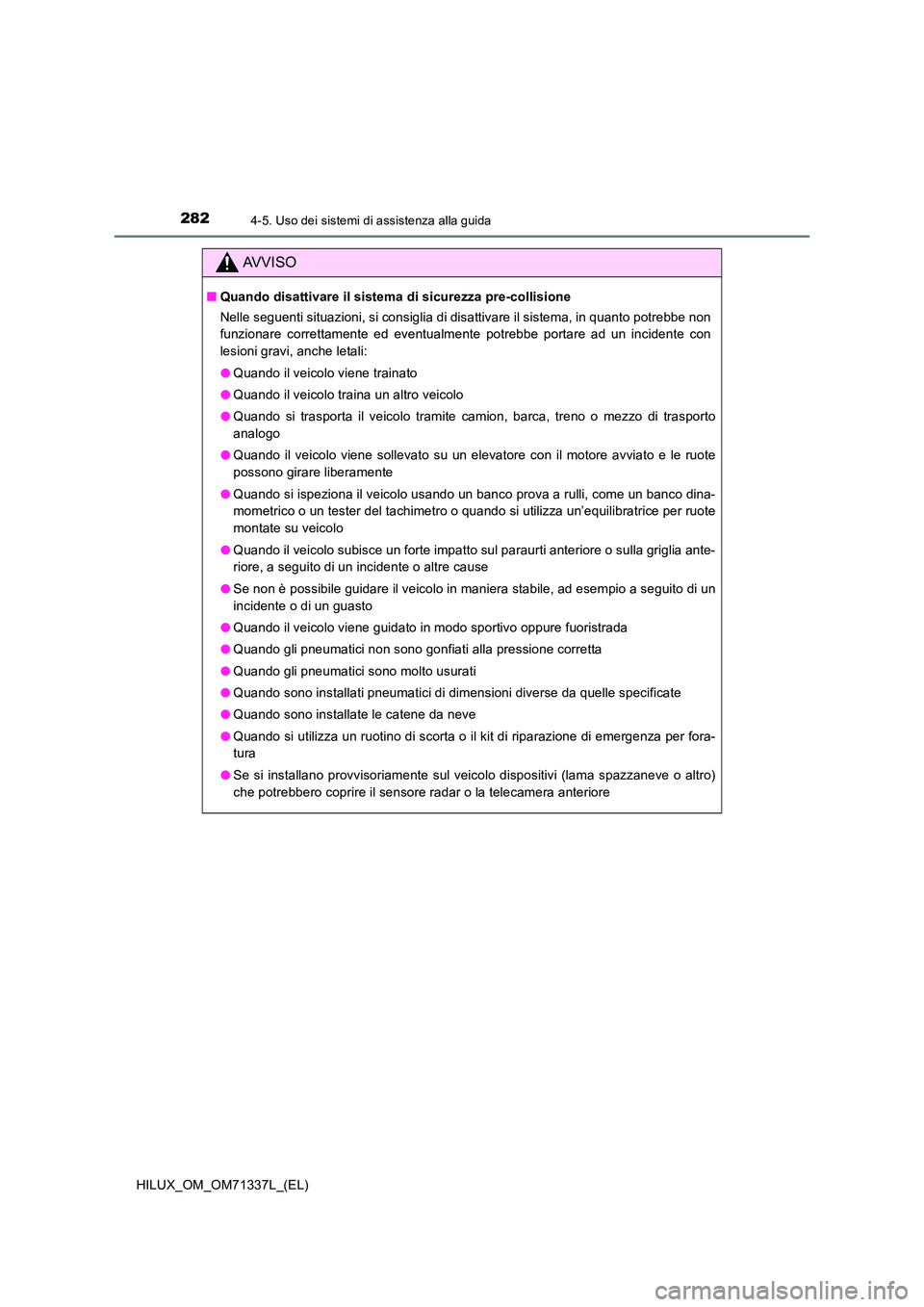 TOYOTA HILUX 2021  Manuale duso (in Italian) 2824-5. Uso dei sistemi di assistenza alla guida
HILUX_OM_OM71337L_(EL)
AVVISO
�QQuando disattivare il sistema di sicurezza pre-collisione 
Nelle seguenti situazioni, si consiglia di disattivare il si