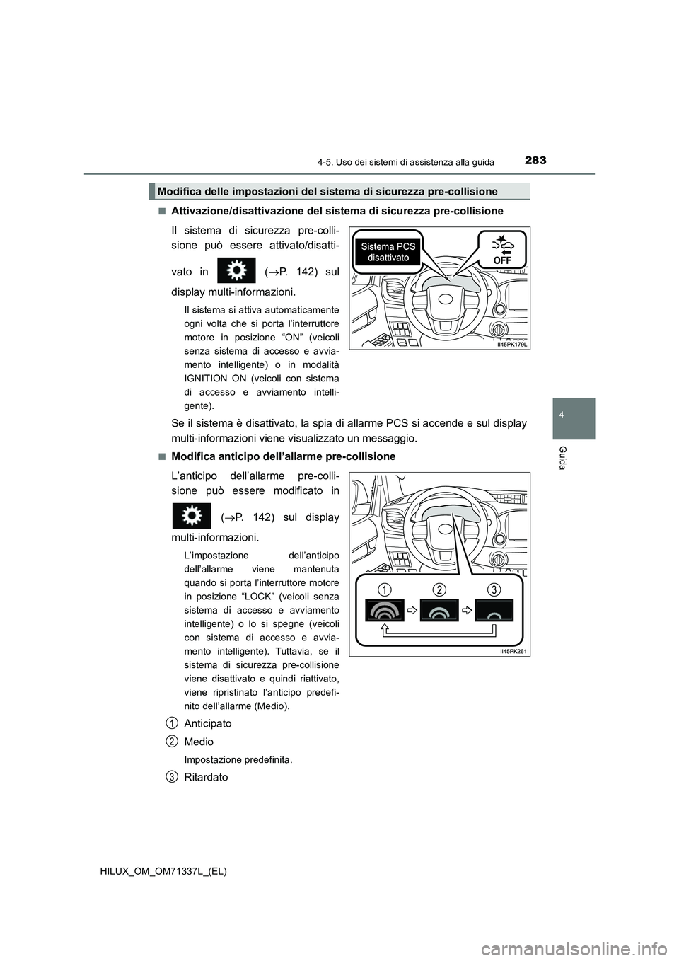 TOYOTA HILUX 2021  Manuale duso (in Italian) 2834-5. Uso dei sistemi di assistenza alla guida
4
Guida
HILUX_OM_OM71337L_(EL)�Q
Attivazione/disattivazione del sistema di sicurezza pre-collisione
Il sistema di sicurezza pre-colli-
sione può esser