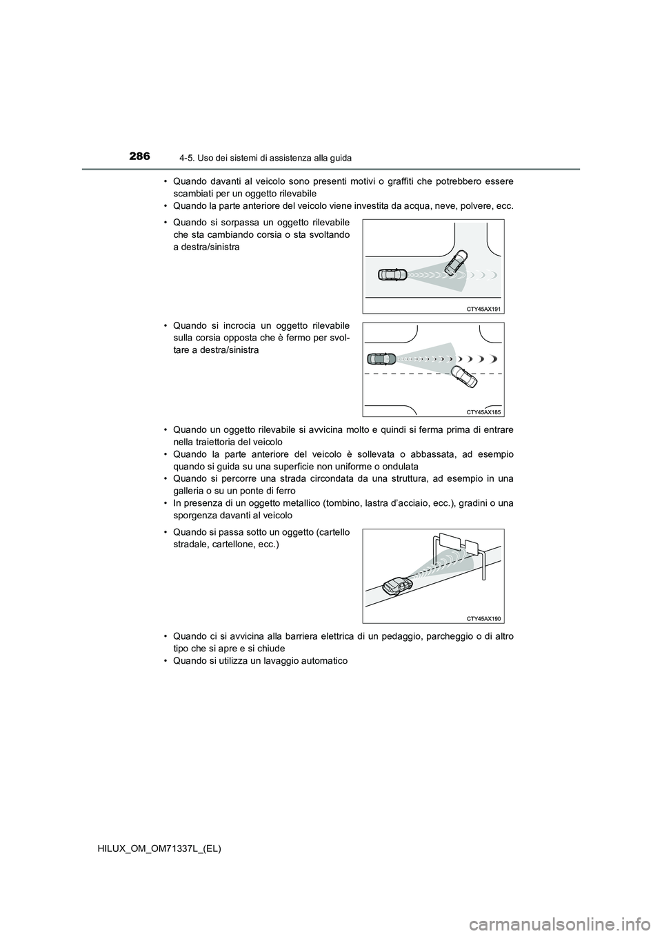 TOYOTA HILUX 2021  Manuale duso (in Italian) 2864-5. Uso dei sistemi di assistenza alla guida
HILUX_OM_OM71337L_(EL) 
• Quando davanti al veicolo sono presenti motivi o graffiti che potrebbero essere 
scambiati per un oggetto rilevabile
• Qu