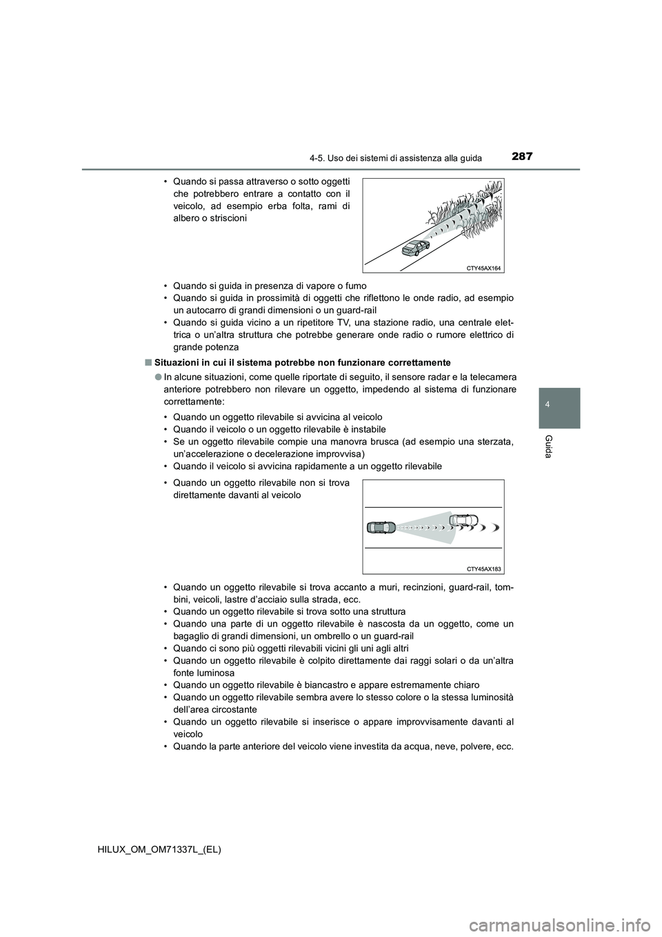 TOYOTA HILUX 2021 Manuale duso (in Italian) 2874-5. Uso dei sistemi di assistenza alla guida
4
Guida
HILUX_OM_OM71337L_(EL)• Quando si guida in presenza di vapore o fumo
• Quando si guida in prossimità di oggetti che riflettono le onde rad TOYOTA HILUX 2021 Manuale duso (in Italian) 2874-5. Uso dei sistemi di assistenza alla guida
4
Guida
HILUX_OM_OM71337L_(EL)• Quando si guida in presenza di vapore o fumo
• Quando si guida in prossimità di oggetti che riflettono le onde rad