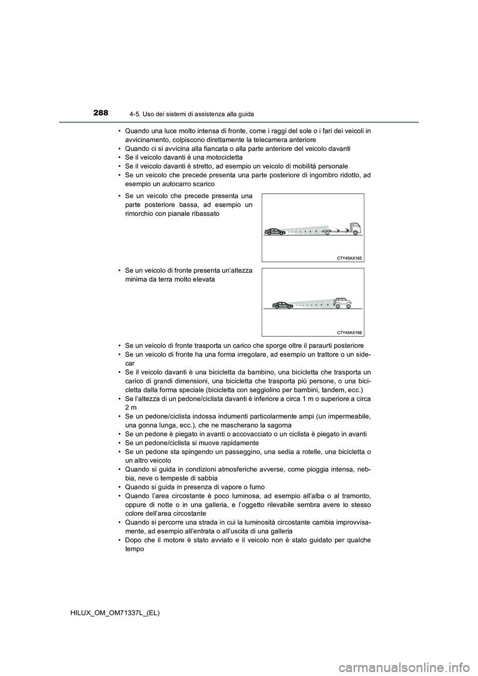TOYOTA HILUX 2021 Manuale duso (in Italian) 2884-5. Uso dei sistemi di assistenza alla guida
HILUX_OM_OM71337L_(EL)• Quando una luce molto intensa di fronte, come i raggi del sole o i fari dei veicoli in
avvicinamento, colpiscono direttamente TOYOTA HILUX 2021 Manuale duso (in Italian) 2884-5. Uso dei sistemi di assistenza alla guida
HILUX_OM_OM71337L_(EL)• Quando una luce molto intensa di fronte, come i raggi del sole o i fari dei veicoli in
avvicinamento, colpiscono direttamente