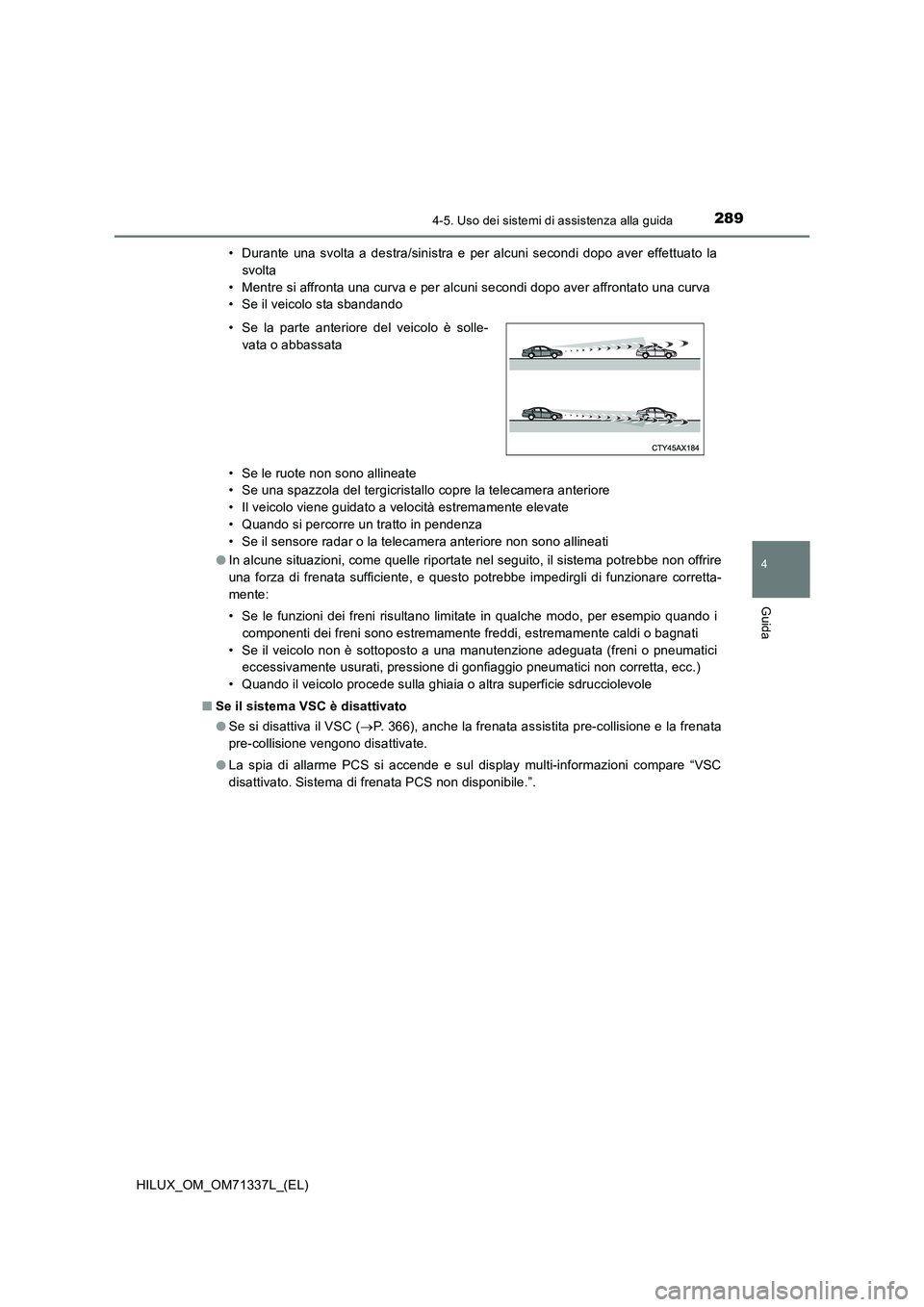 TOYOTA HILUX 2021 Manuale duso (in Italian) 2894-5. Uso dei sistemi di assistenza alla guida
4
Guida
HILUX_OM_OM71337L_(EL)• Durante una svolta a destra/sinistra e per alcuni secondi dopo aver effettuato la
svolta
• Mentre si affronta una c TOYOTA HILUX 2021 Manuale duso (in Italian) 2894-5. Uso dei sistemi di assistenza alla guida
4
Guida
HILUX_OM_OM71337L_(EL)• Durante una svolta a destra/sinistra e per alcuni secondi dopo aver effettuato la
svolta
• Mentre si affronta una c
