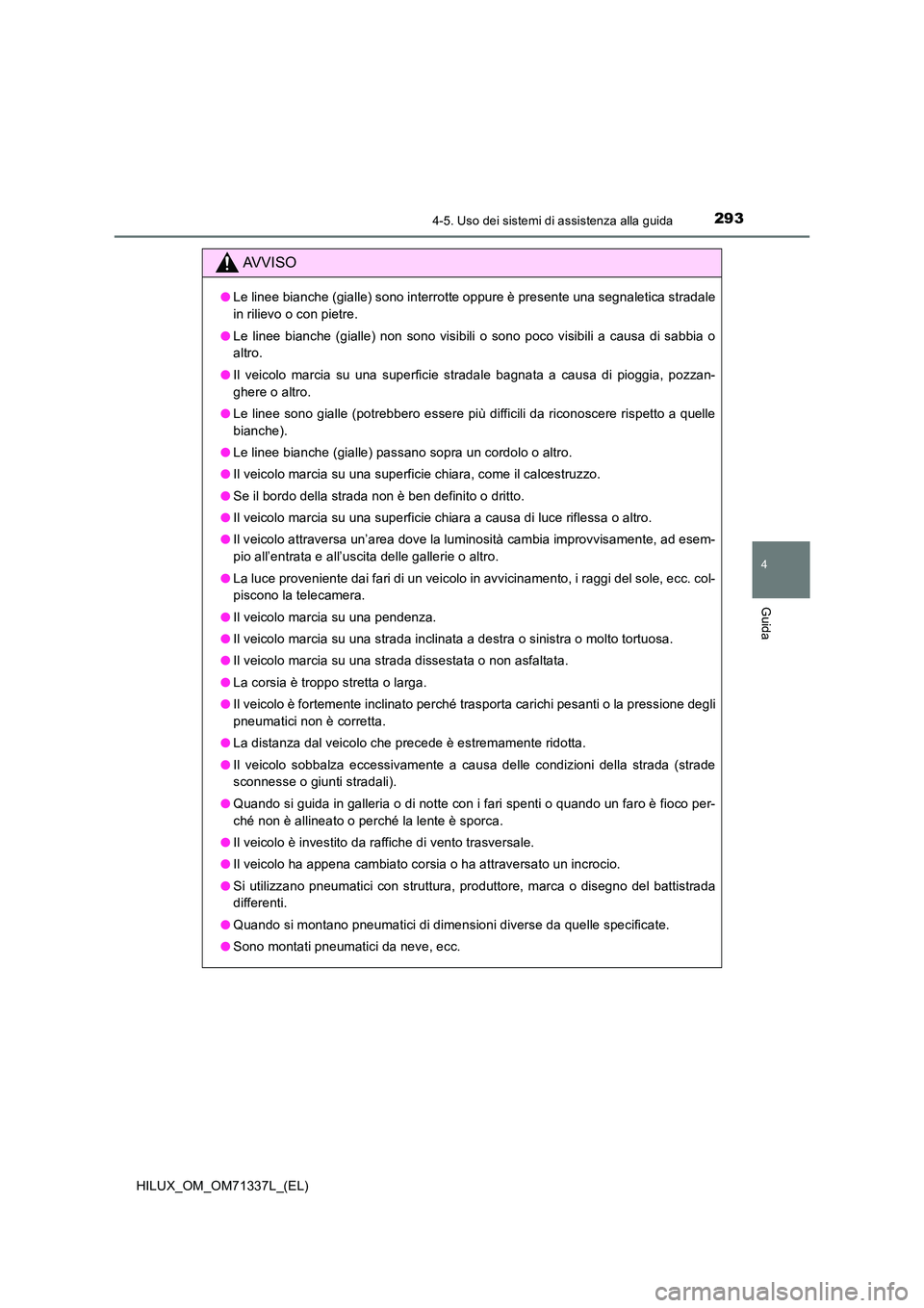 TOYOTA HILUX 2021  Manuale duso (in Italian) 2934-5. Uso dei sistemi di assistenza alla guida
4
Guida
HILUX_OM_OM71337L_(EL)
AVVISO
�OLe linee bianche (gialle) sono interrotte oppure è presente una segnaletica stradale 
in rilievo o con pietre.