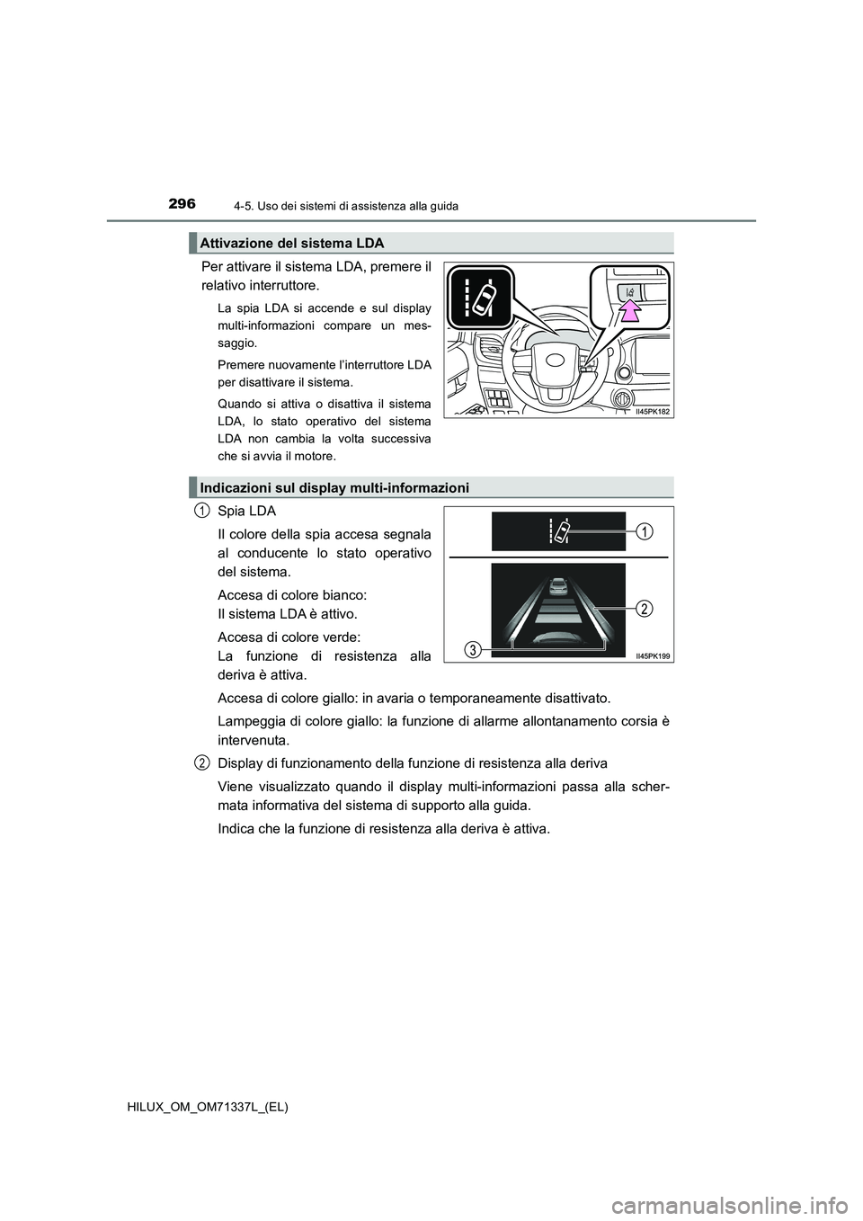 TOYOTA HILUX 2021  Manuale duso (in Italian) 2964-5. Uso dei sistemi di assistenza alla guida
HILUX_OM_OM71337L_(EL)
Per attivare il sistema LDA, premere il
relativo interruttore.
La spia LDA si accende e sul display
multi-informazioni compare u