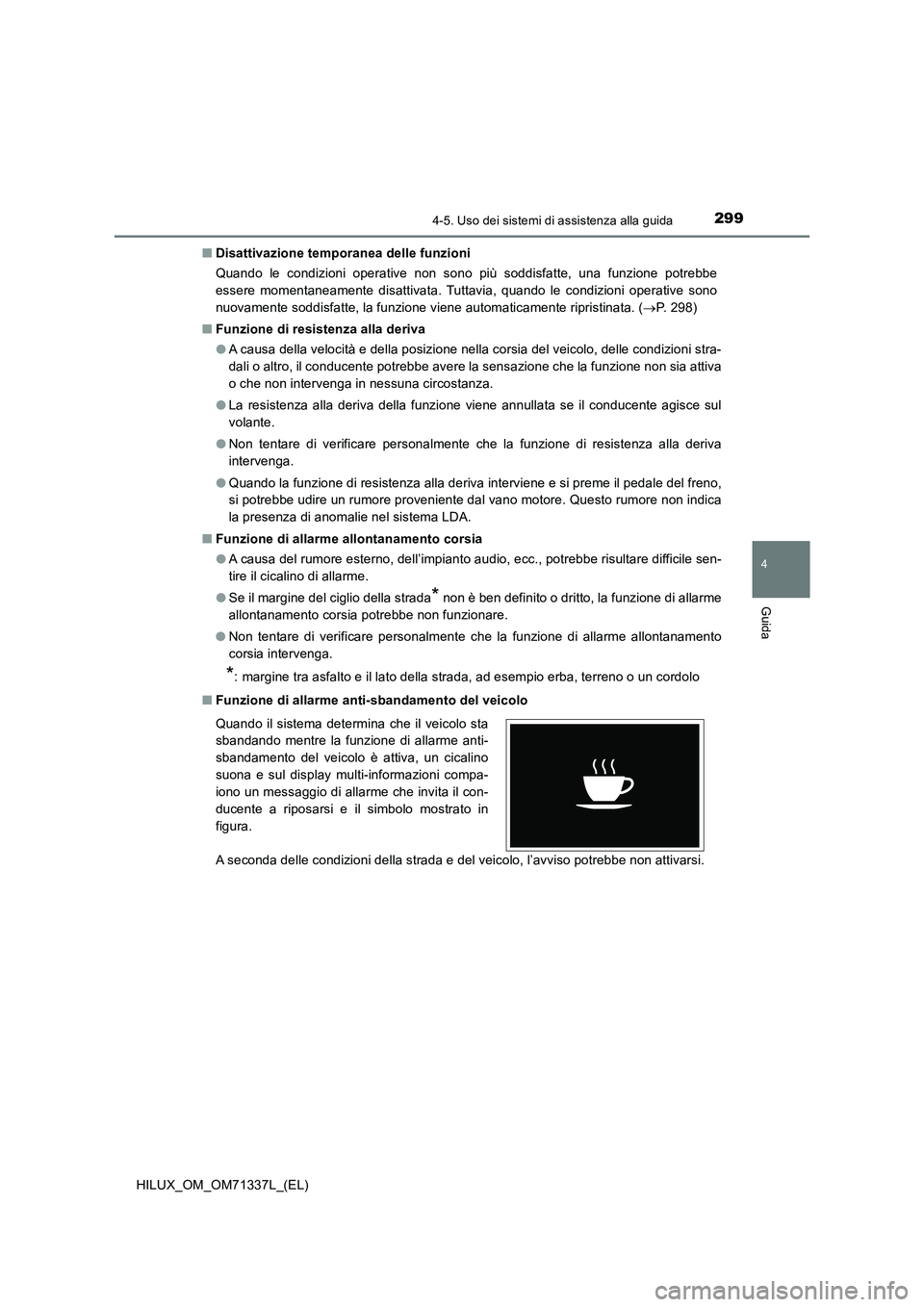 TOYOTA HILUX 2021  Manuale duso (in Italian) 2994-5. Uso dei sistemi di assistenza alla guida
4
Guida
HILUX_OM_OM71337L_(EL)�QDisattivazione temporanea delle funzioni
Quando le condizioni operative non sono più soddisfatte, una funzione potrebb