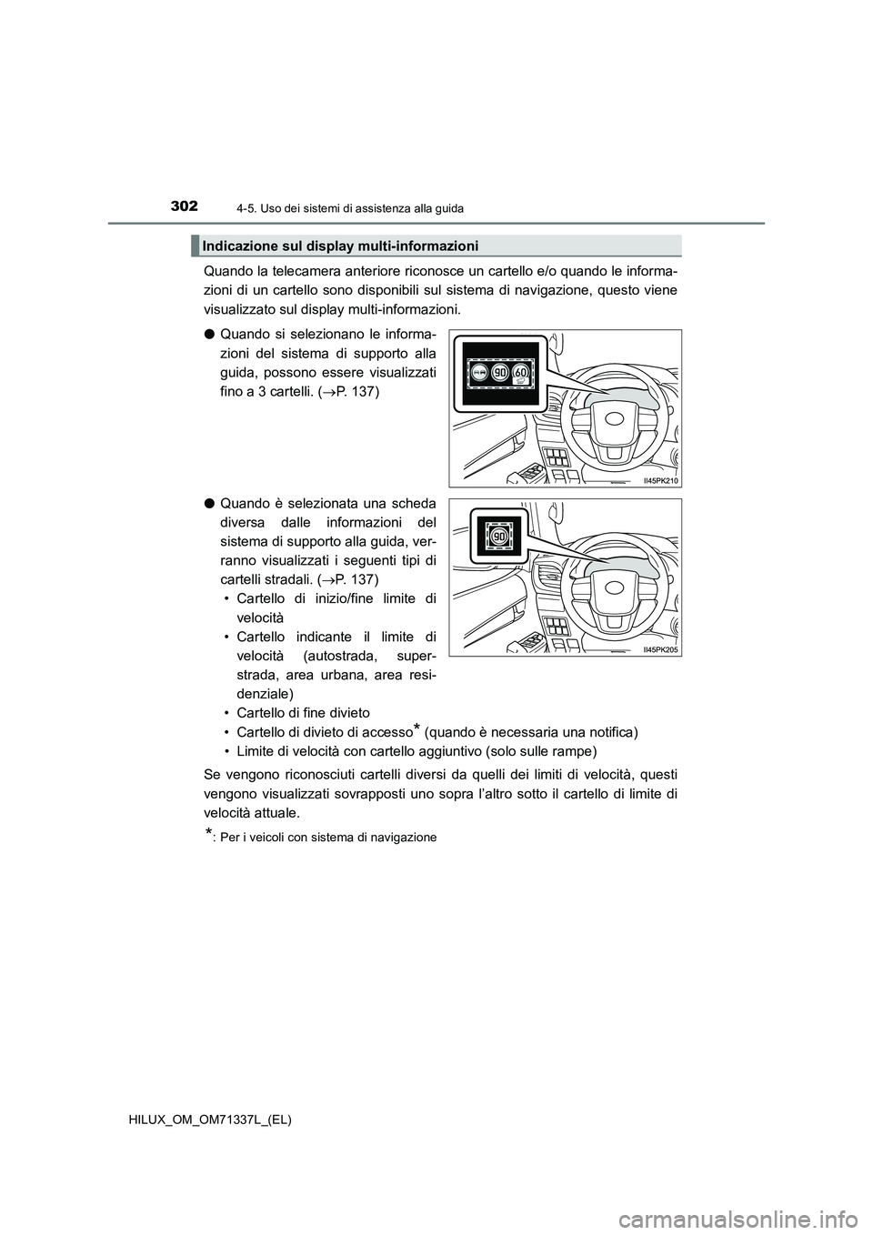 TOYOTA HILUX 2021  Manuale duso (in Italian) 3024-5. Uso dei sistemi di assistenza alla guida
HILUX_OM_OM71337L_(EL)
Quando la telecamera anteriore riconosce un cartello e/o quando le informa-
zioni di un cartello sono disponibili sul sistema di