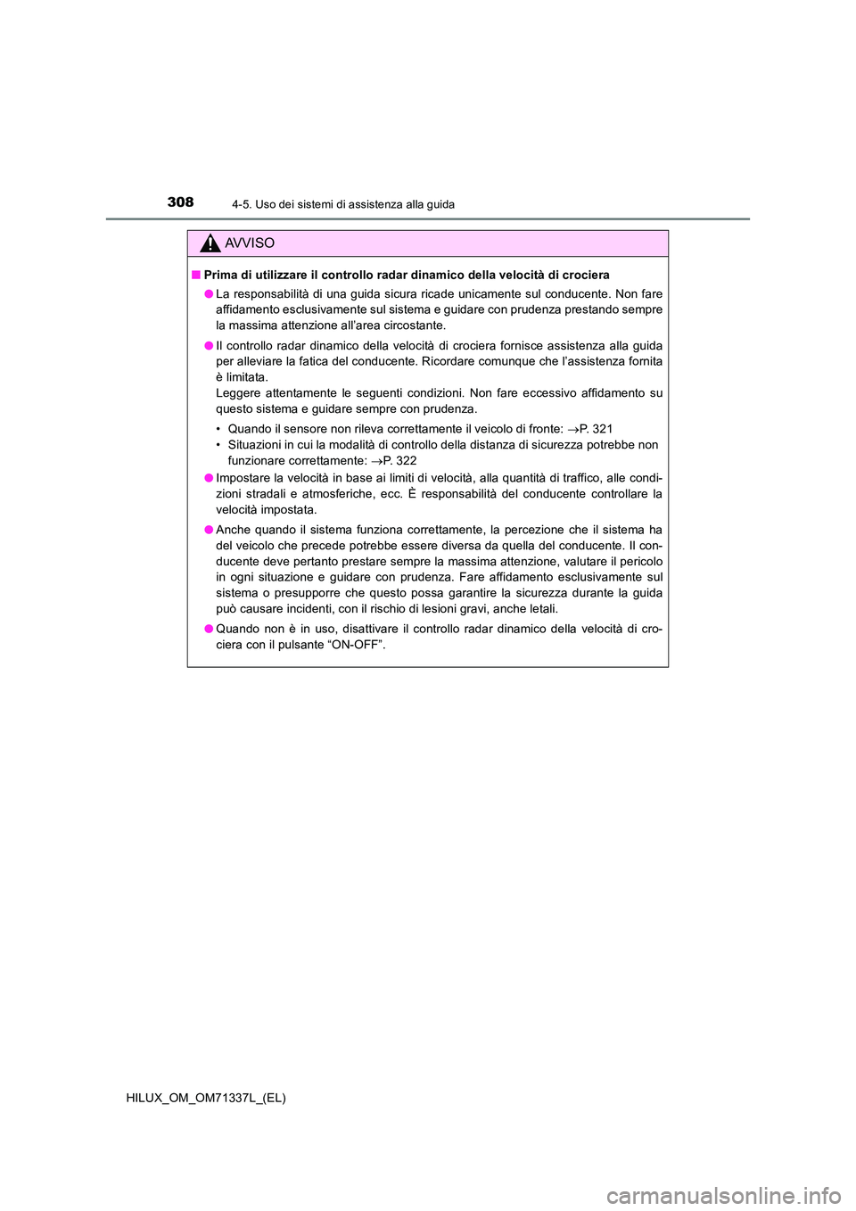 TOYOTA HILUX 2021  Manuale duso (in Italian) 3084-5. Uso dei sistemi di assistenza alla guida
HILUX_OM_OM71337L_(EL)
AVVISO
�QPrima di utilizzare il controllo radar dinamico della velocità di crociera 
�O La responsabilità di una guida sicura 