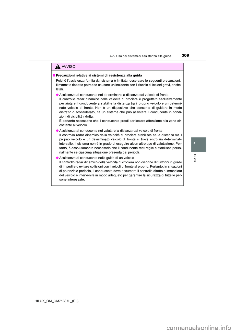TOYOTA HILUX 2021  Manuale duso (in Italian) 3094-5. Uso dei sistemi di assistenza alla guida
4
Guida
HILUX_OM_OM71337L_(EL)
AVVISO
�QPrecauzioni relative ai sistemi di assistenza alla guida 
Poiché l’assistenza fornita dal sistema è limitat