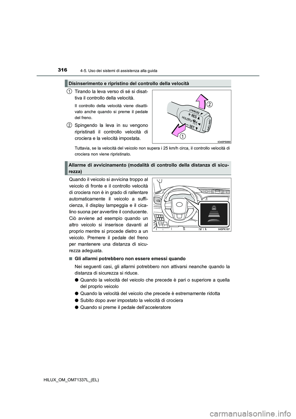 TOYOTA HILUX 2021  Manuale duso (in Italian) 3164-5. Uso dei sistemi di assistenza alla guida
HILUX_OM_OM71337L_(EL)
Tirando la leva verso di sé si disat-
tiva il controllo della velocità.
Il controllo della velocità viene disatti-
vato anche