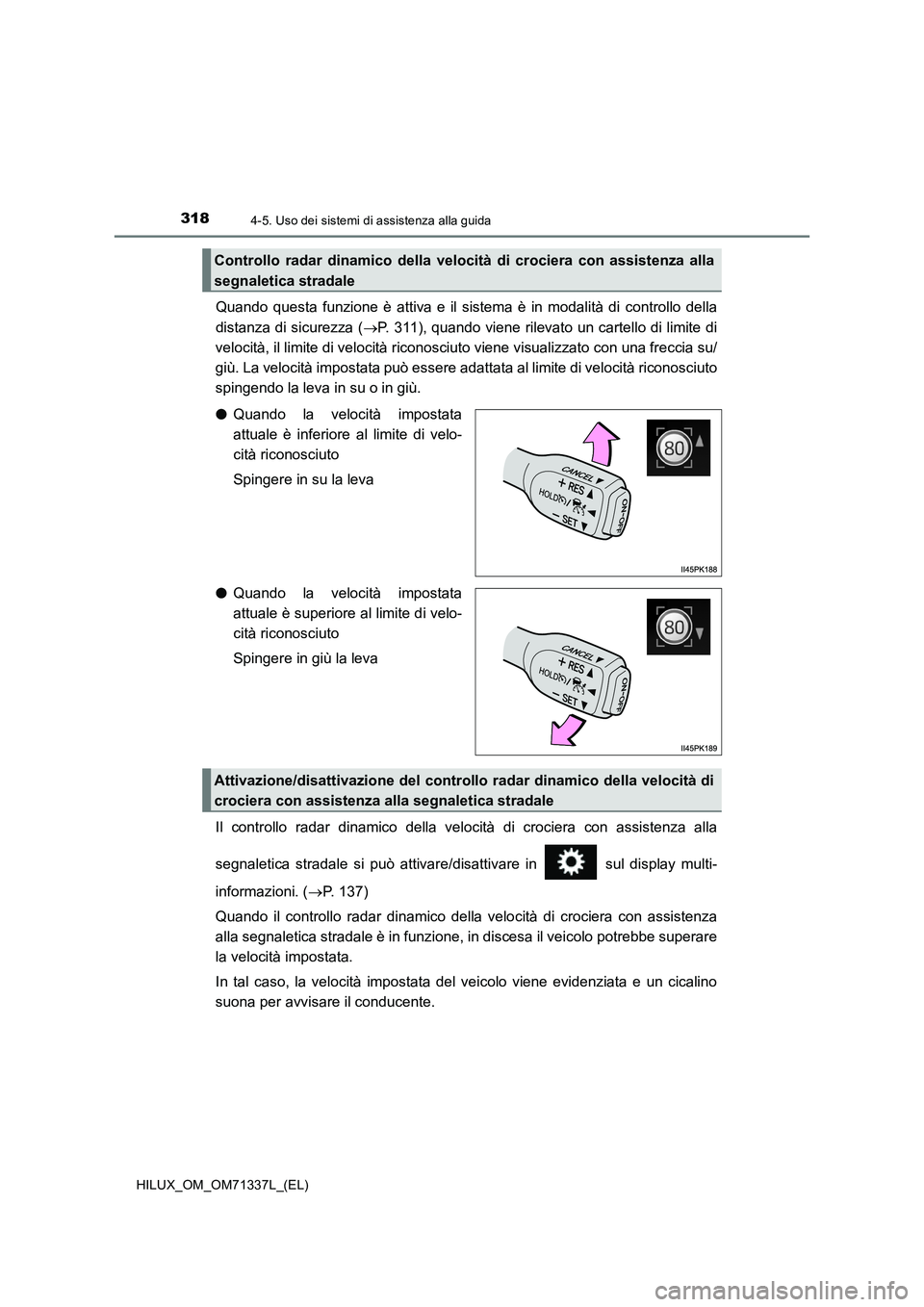 TOYOTA HILUX 2021  Manuale duso (in Italian) 3184-5. Uso dei sistemi di assistenza alla guida
HILUX_OM_OM71337L_(EL)
Quando questa funzione è attiva e il sistema è in modalità di controllo della
distanza di sicurezza (P. 311), quando viene