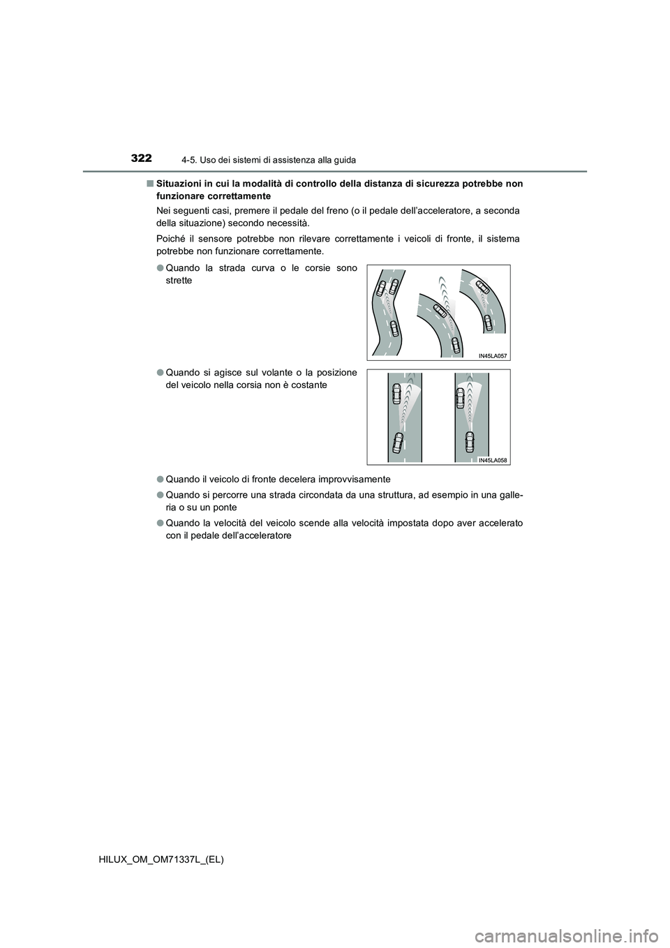 TOYOTA HILUX 2021  Manuale duso (in Italian) 3224-5. Uso dei sistemi di assistenza alla guida
HILUX_OM_OM71337L_(EL)�QSituazioni in cui la modalità di controllo della distanza di sicurezza potrebbe non
funzionare correttamente
Nei seguenti casi