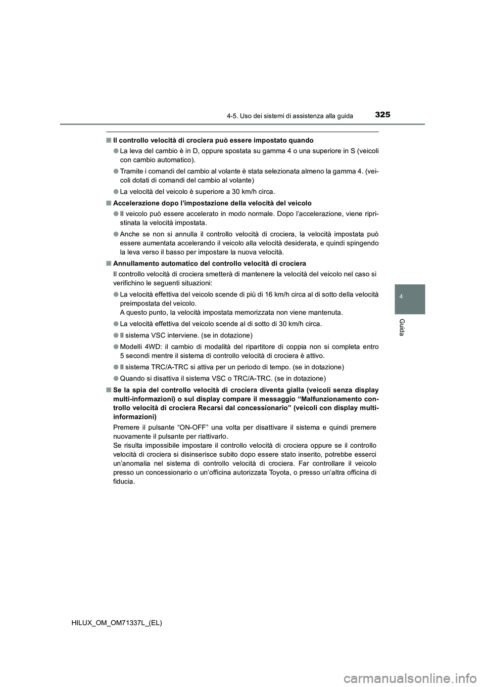 TOYOTA HILUX 2021  Manuale duso (in Italian) 3254-5. Uso dei sistemi di assistenza alla guida
4
Guida
HILUX_OM_OM71337L_(EL)
�QIl controllo velocità di crociera può essere impostato quando
�OLa leva del cambio è in D, oppure spostata su gamma