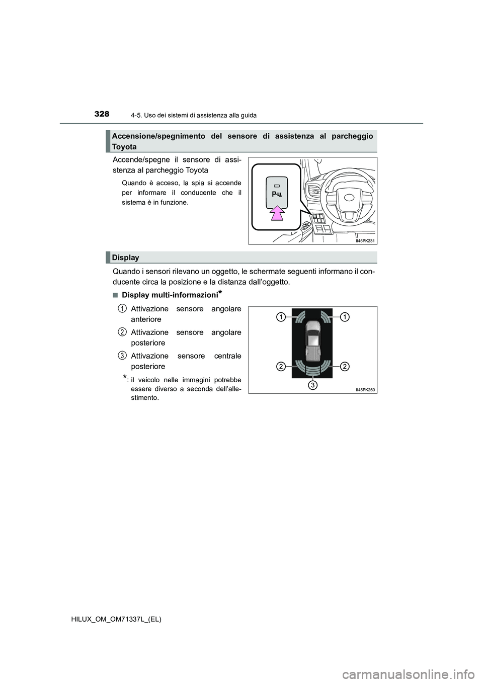 TOYOTA HILUX 2021  Manuale duso (in Italian) 3284-5. Uso dei sistemi di assistenza alla guida
HILUX_OM_OM71337L_(EL)
Accende/spegne il sensore di assi-
stenza al parcheggio Toyota
Quando è acceso, la spia si accende
per informare il conducente 