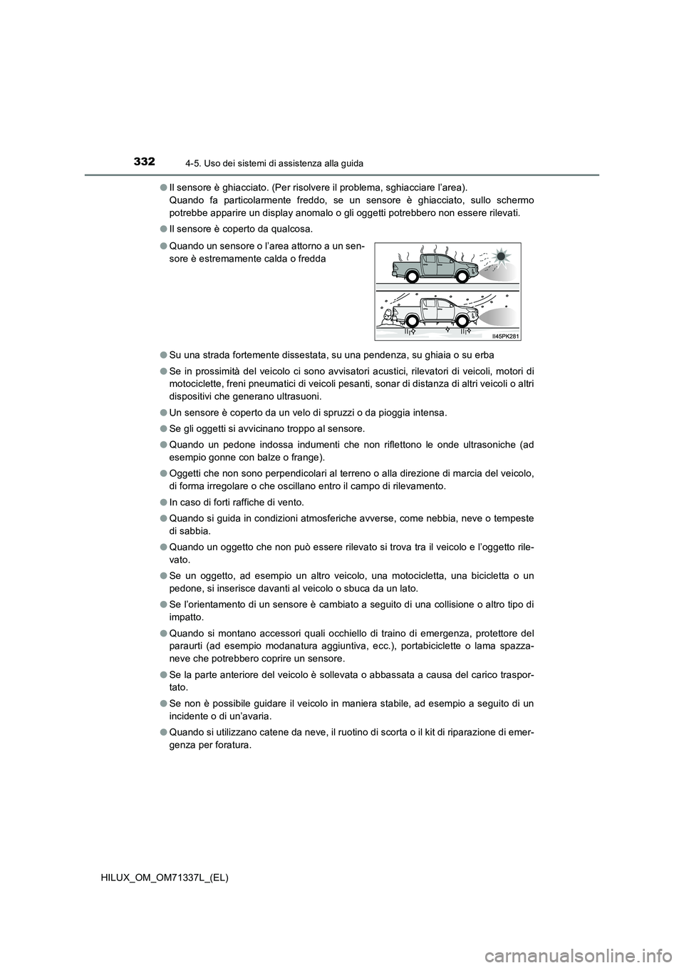 TOYOTA HILUX 2021  Manuale duso (in Italian) 3324-5. Uso dei sistemi di assistenza alla guida
HILUX_OM_OM71337L_(EL) 
�O Il sensore è ghiacciato. (Per risolvere il problema, sghiacciare l’area).  
Quando fa particolarmente freddo, se un senso