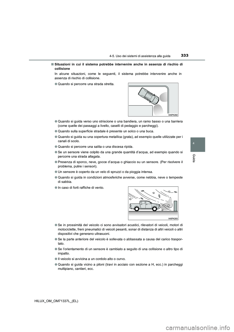 TOYOTA HILUX 2021  Manuale duso (in Italian) 3334-5. Uso dei sistemi di assistenza alla guida
4
Guida
HILUX_OM_OM71337L_(EL) 
�Q Situazioni in cui il sistema potrebbe intervenire anche in assenza di rischio di 
collisione 
In alcune situazioni, 
