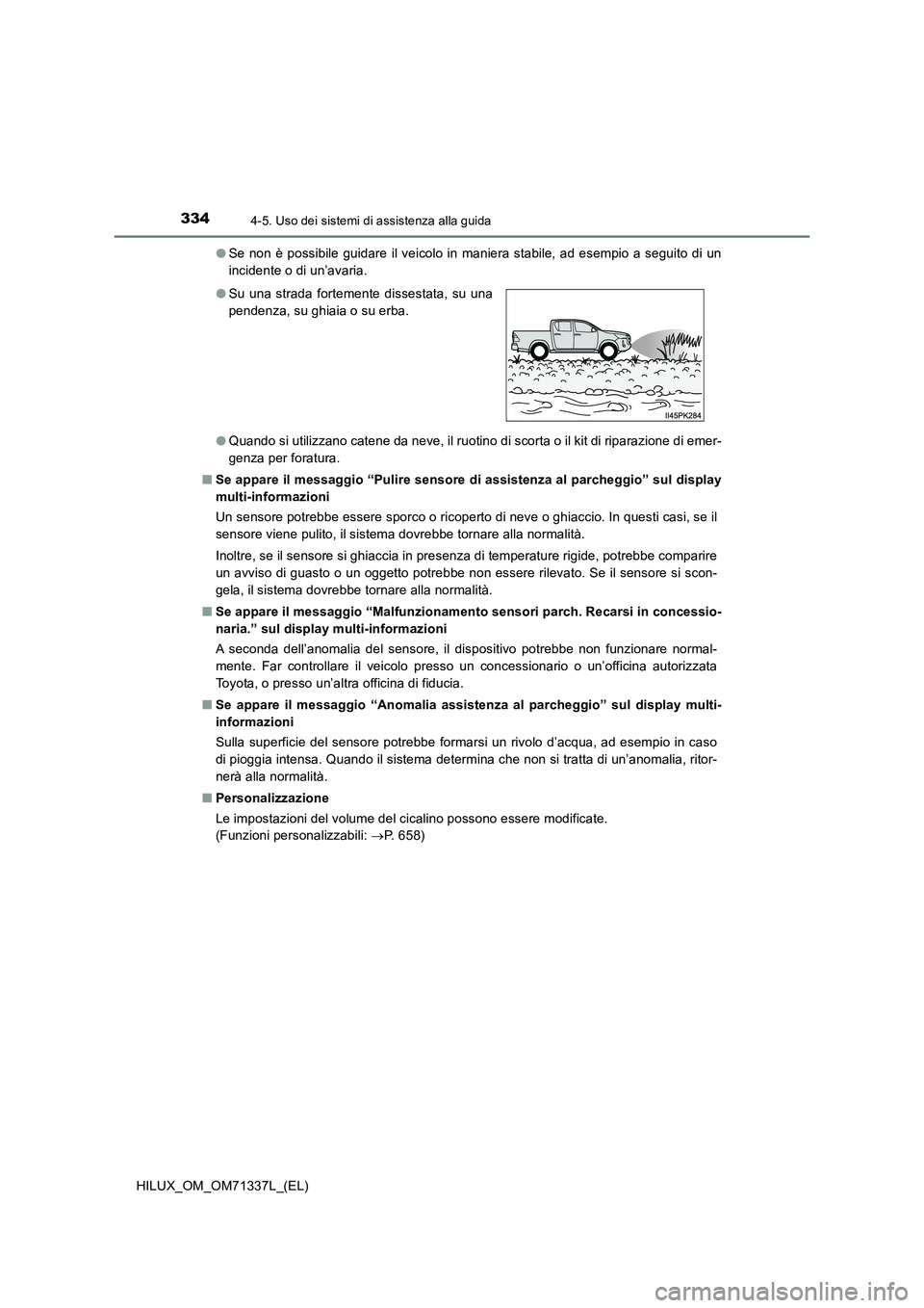 TOYOTA HILUX 2021  Manuale duso (in Italian) 3344-5. Uso dei sistemi di assistenza alla guida
HILUX_OM_OM71337L_(EL) 
�O Se non è possibile guidare il veicolo in maniera stabile, ad esempio a seguito di un 
incidente o di un’avaria. 
�O Quand
