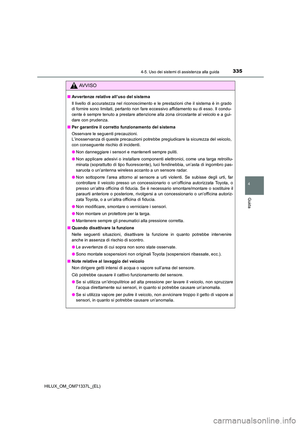 TOYOTA HILUX 2021  Manuale duso (in Italian) 3354-5. Uso dei sistemi di assistenza alla guida
4
Guida
HILUX_OM_OM71337L_(EL)
AVVISO
�QAvvertenze relative all’uso del sistema 
Il livello di accuratezza nel riconoscimento e le prestazioni che il