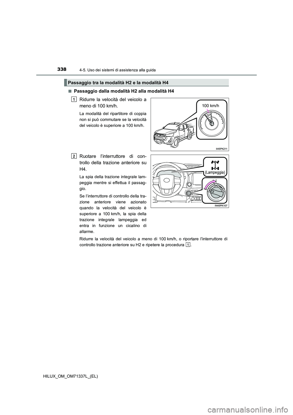 TOYOTA HILUX 2021  Manuale duso (in Italian) 3384-5. Uso dei sistemi di assistenza alla guida
HILUX_OM_OM71337L_(EL) 
�QPassaggio dalla modalità H2 alla modalità H4 
Ridurre la velocità del veicolo a 
meno di 100 km/h.
La modalità del ripart