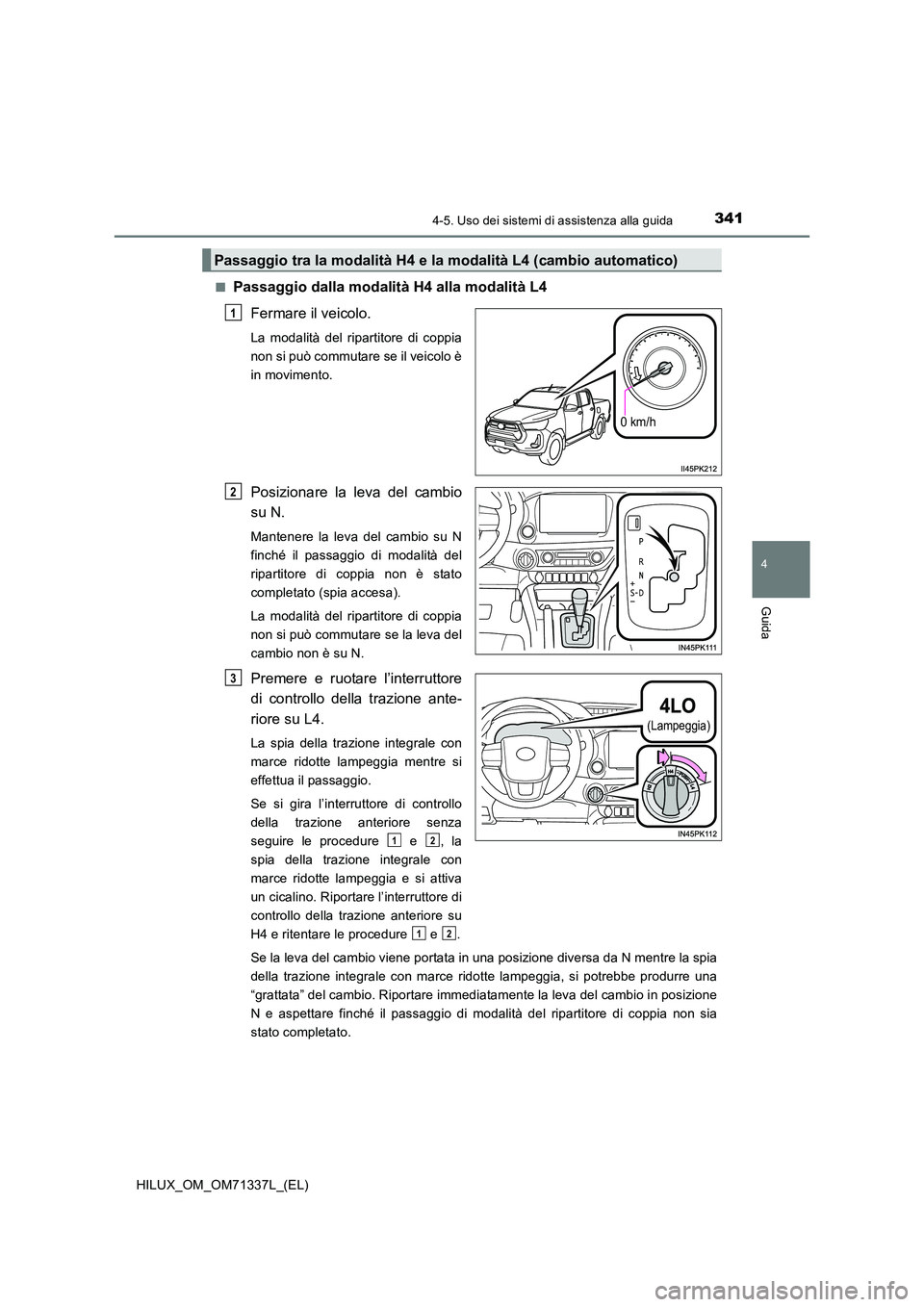 TOYOTA HILUX 2021  Manuale duso (in Italian) 3414-5. Uso dei sistemi di assistenza alla guida
4
Guida
HILUX_OM_OM71337L_(EL) 
�QPassaggio dalla modalità H4 alla modalità L4 
Fermare il veicolo.
La modalità del ripartitore di coppia 
non si pu
