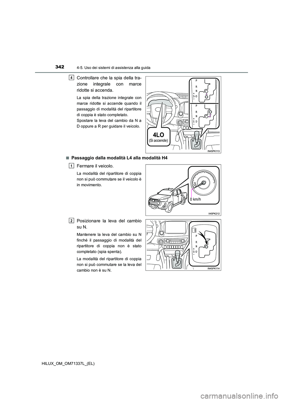 TOYOTA HILUX 2021  Manuale duso (in Italian) 3424-5. Uso dei sistemi di assistenza alla guida
HILUX_OM_OM71337L_(EL)
Controllare che la spia della tra- 
zione integrale con marce 
ridotte si accenda.
La spia della trazione integrale con 
marce r