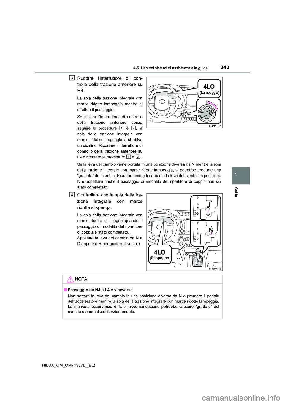 TOYOTA HILUX 2021  Manuale duso (in Italian) 3434-5. Uso dei sistemi di assistenza alla guida
4
Guida
HILUX_OM_OM71337L_(EL)
Ruotare l’interruttore di con- 
trollo della trazione anteriore su 
H4.
La spia della trazione integrale con 
marce ri