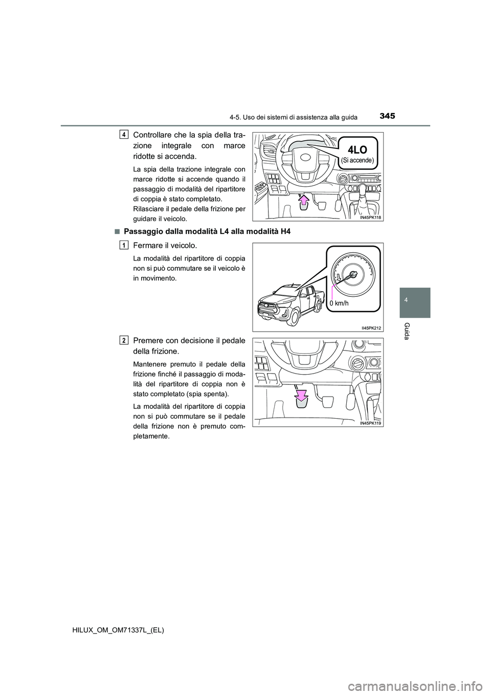 TOYOTA HILUX 2021  Manuale duso (in Italian) 3454-5. Uso dei sistemi di assistenza alla guida
4
Guida
HILUX_OM_OM71337L_(EL)
Controllare che la spia della tra- 
zione integrale con marce 
ridotte si accenda.
La spia della trazione integrale con 