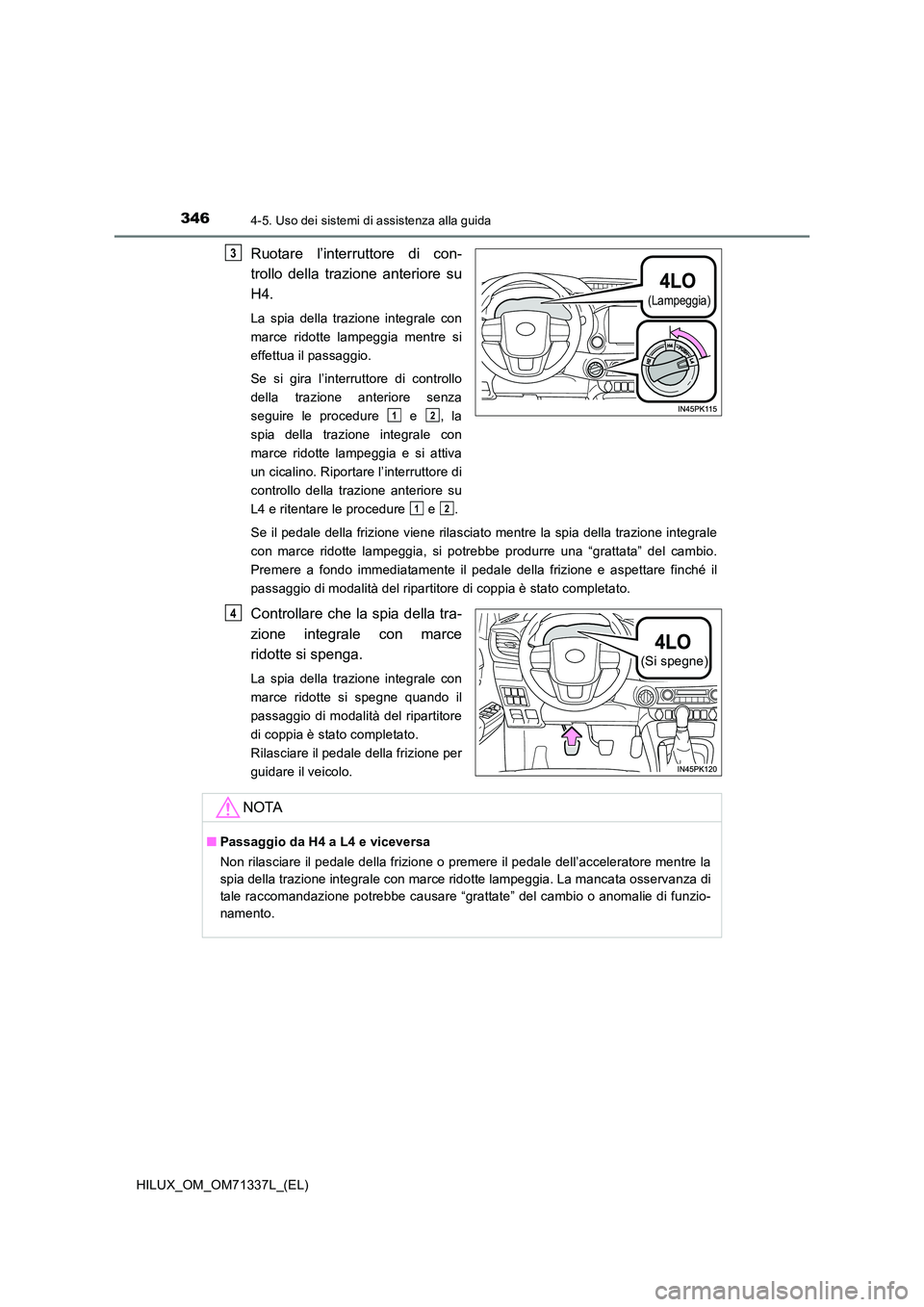 TOYOTA HILUX 2021  Manuale duso (in Italian) 3464-5. Uso dei sistemi di assistenza alla guida
HILUX_OM_OM71337L_(EL)
Ruotare l’interruttore di con- 
trollo della trazione anteriore su 
H4.
La spia della trazione integrale con 
marce ridotte la