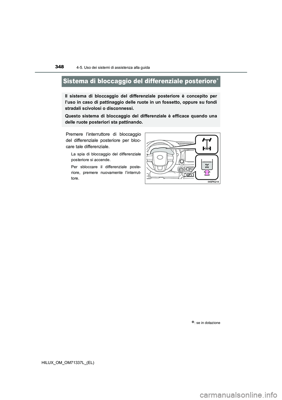 TOYOTA HILUX 2021  Manuale duso (in Italian) 3484-5. Uso dei sistemi di assistenza alla guida
HILUX_OM_OM71337L_(EL)
Sistema di bloccaggio del differenziale posteriore
Premere l’interruttore di bloccaggio
del differenziale posteriore per bl