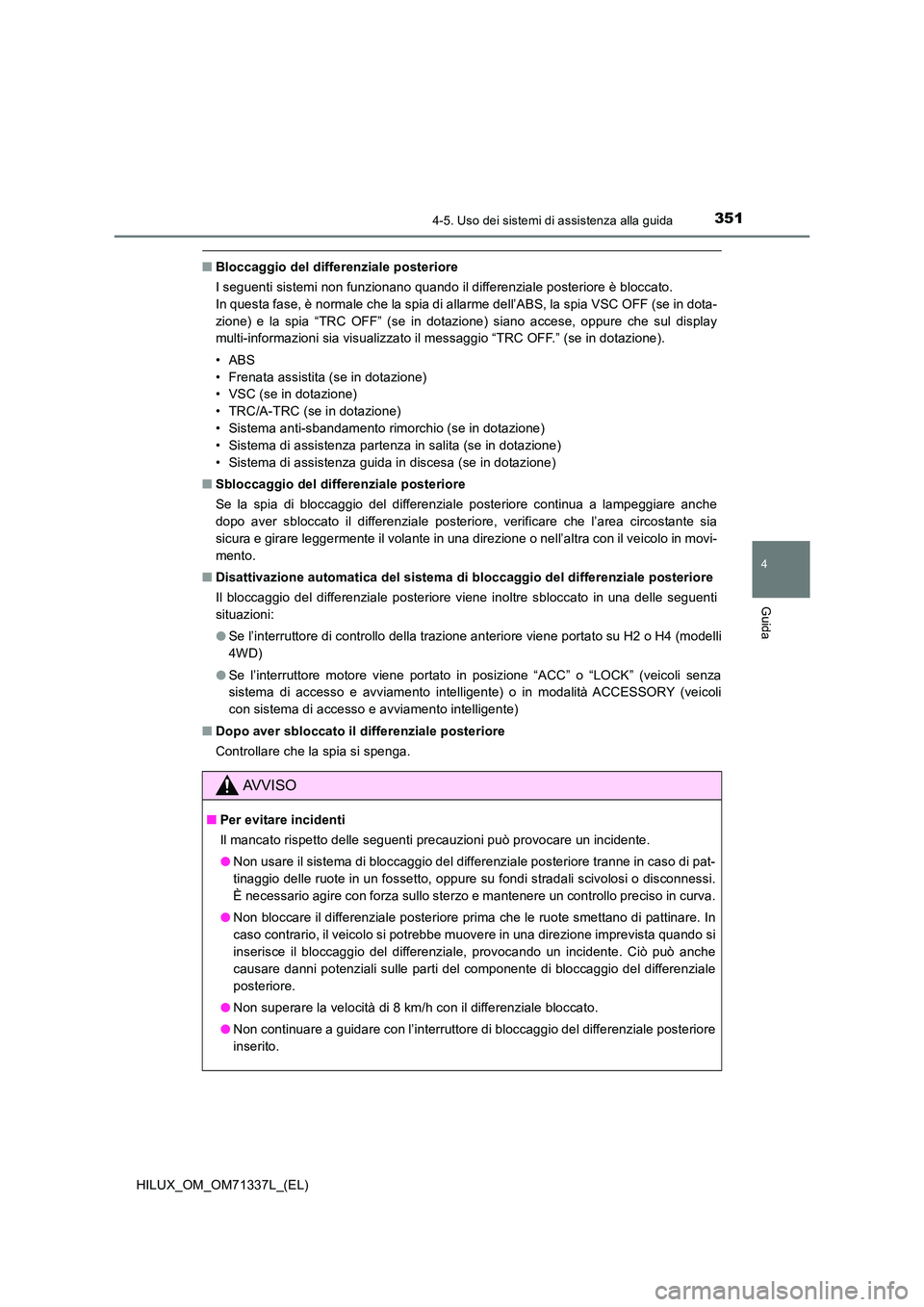 TOYOTA HILUX 2021  Manuale duso (in Italian) 3514-5. Uso dei sistemi di assistenza alla guida
4
Guida
HILUX_OM_OM71337L_(EL)
�QBloccaggio del differenziale posteriore 
I seguenti sistemi non funzionano quando il differenziale posteriore è blocc