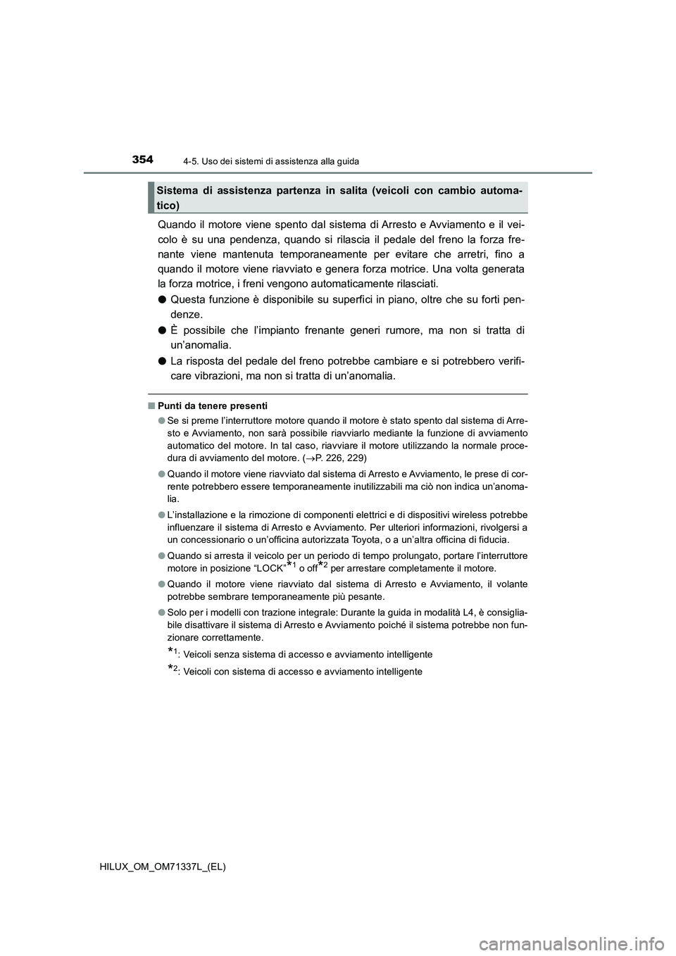 TOYOTA HILUX 2021  Manuale duso (in Italian) 3544-5. Uso dei sistemi di assistenza alla guida
HILUX_OM_OM71337L_(EL)
Quando il motore viene spento dal sistema di Arresto e Avviamento e il vei-
colo è su una pendenza, quando si rilascia il pedal
